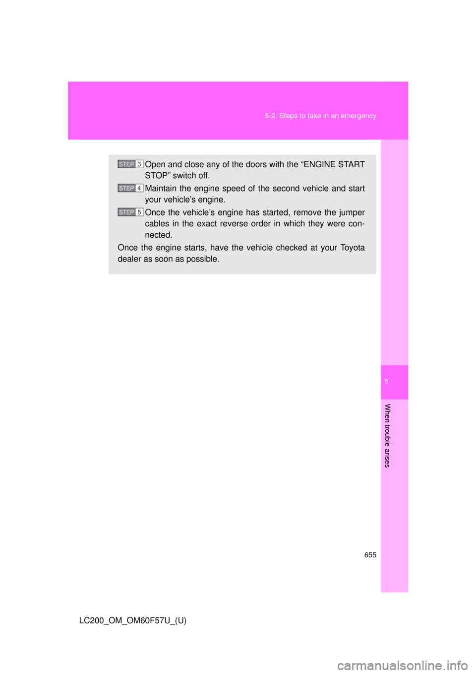 TOYOTA LAND CRUISER 2013 J200 Owners Manual 5
When trouble arises
655 5-2. Steps to take in an emergency
LC200_OM_OM60F57U_(U)
Open and close any of the doors with the “ENGINE START
STOP” switch off.
Maintain the engine speed of the second TOYOTA LAND CRUISER 2013 J200 Owners Manual 5
When trouble arises
655 5-2. Steps to take in an emergency
LC200_OM_OM60F57U_(U)
Open and close any of the doors with the “ENGINE START
STOP” switch off.
Maintain the engine speed of the second