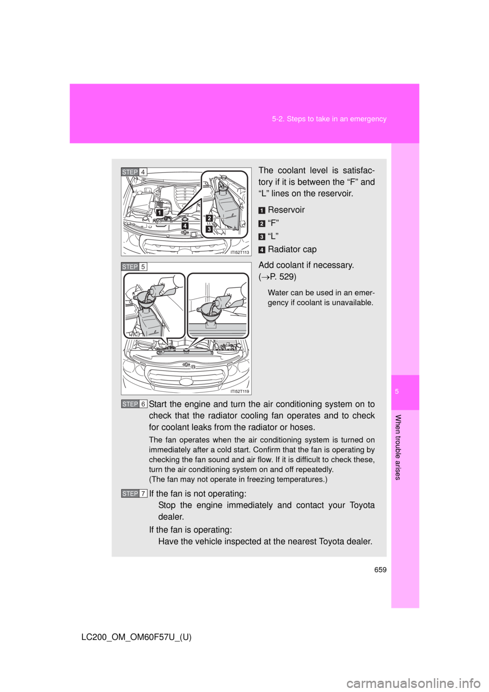 TOYOTA LAND CRUISER 2013 J200 Owners Manual 5
When trouble arises
659 5-2. Steps to take in an emergency
LC200_OM_OM60F57U_(U)
The coolant level is satisfac-
tory if it is between the “F” and
“L” lines on the reservoir.
Reservoir
“F TOYOTA LAND CRUISER 2013 J200 Owners Manual 5
When trouble arises
659 5-2. Steps to take in an emergency
LC200_OM_OM60F57U_(U)
The coolant level is satisfac-
tory if it is between the “F” and
“L” lines on the reservoir.
Reservoir
“F