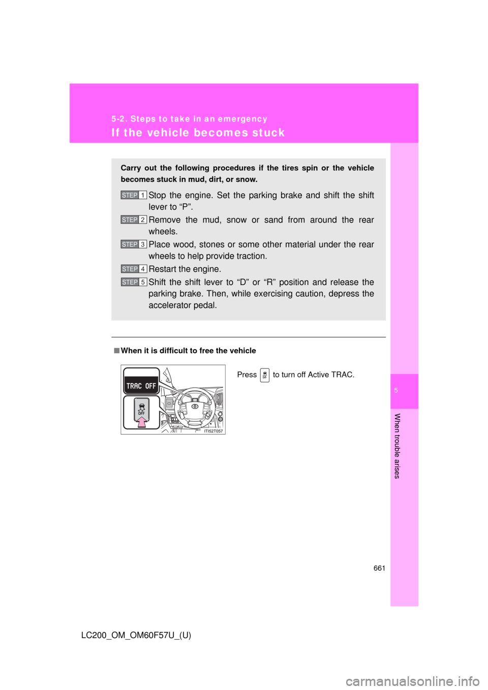 TOYOTA LAND CRUISER 2013 J200 Owners Manual 5
When trouble arises
661
5-2. Steps to take in an emergency
LC200_OM_OM60F57U_(U)
If the vehicle becomes stuck
■When it is difficult to free the vehicle
Carry out the following procedures if the ti