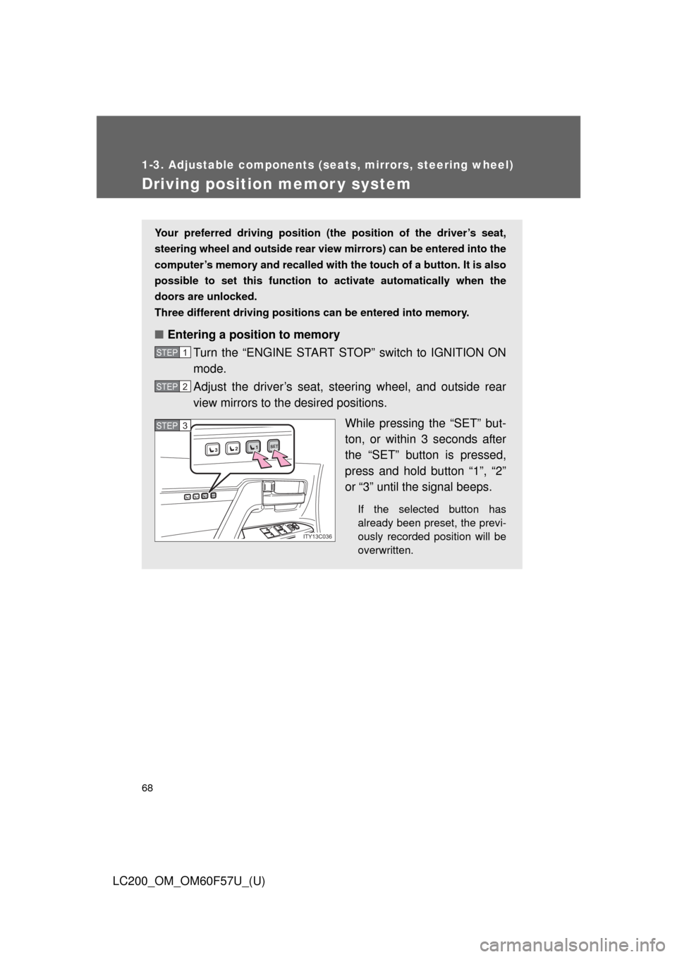 TOYOTA LAND CRUISER 2013 J200 Owners Manual 68
1-3. Adjustable components (seats, mirrors, steering wheel)
LC200_OM_OM60F57U_(U)
Driving position memor y system
Your preferred driving position (the position of the driver’s seat,
steering whee