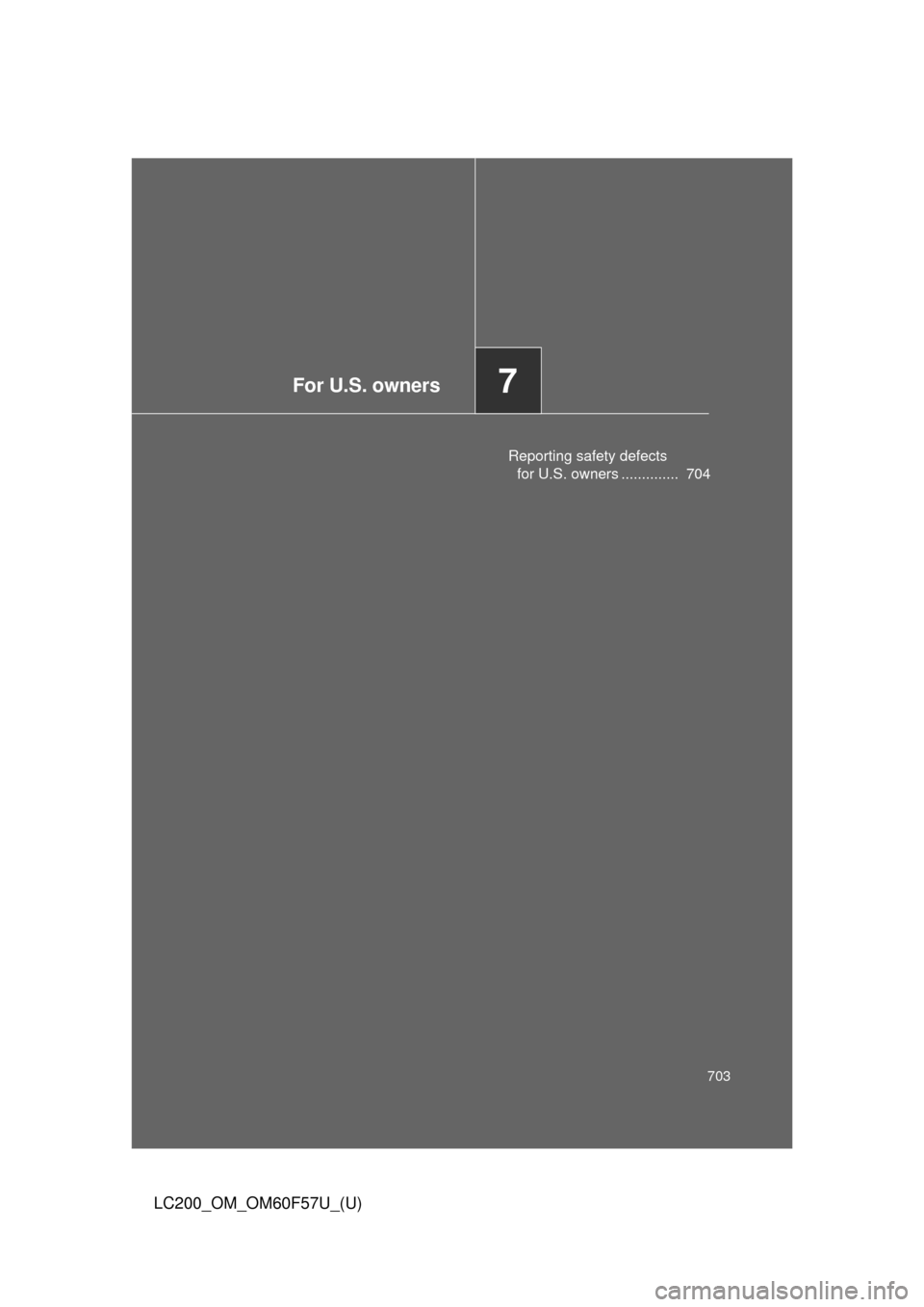 TOYOTA LAND CRUISER 2013 J200 Owners Manual For U.S. owners7
703
LC200_OM_OM60F57U_(U)
Reporting safety defects
for U.S. owners .............. 704 TOYOTA LAND CRUISER 2013 J200 Owners Manual For U.S. owners7
703
LC200_OM_OM60F57U_(U)
Reporting safety defects
for U.S. owners .............. 704
