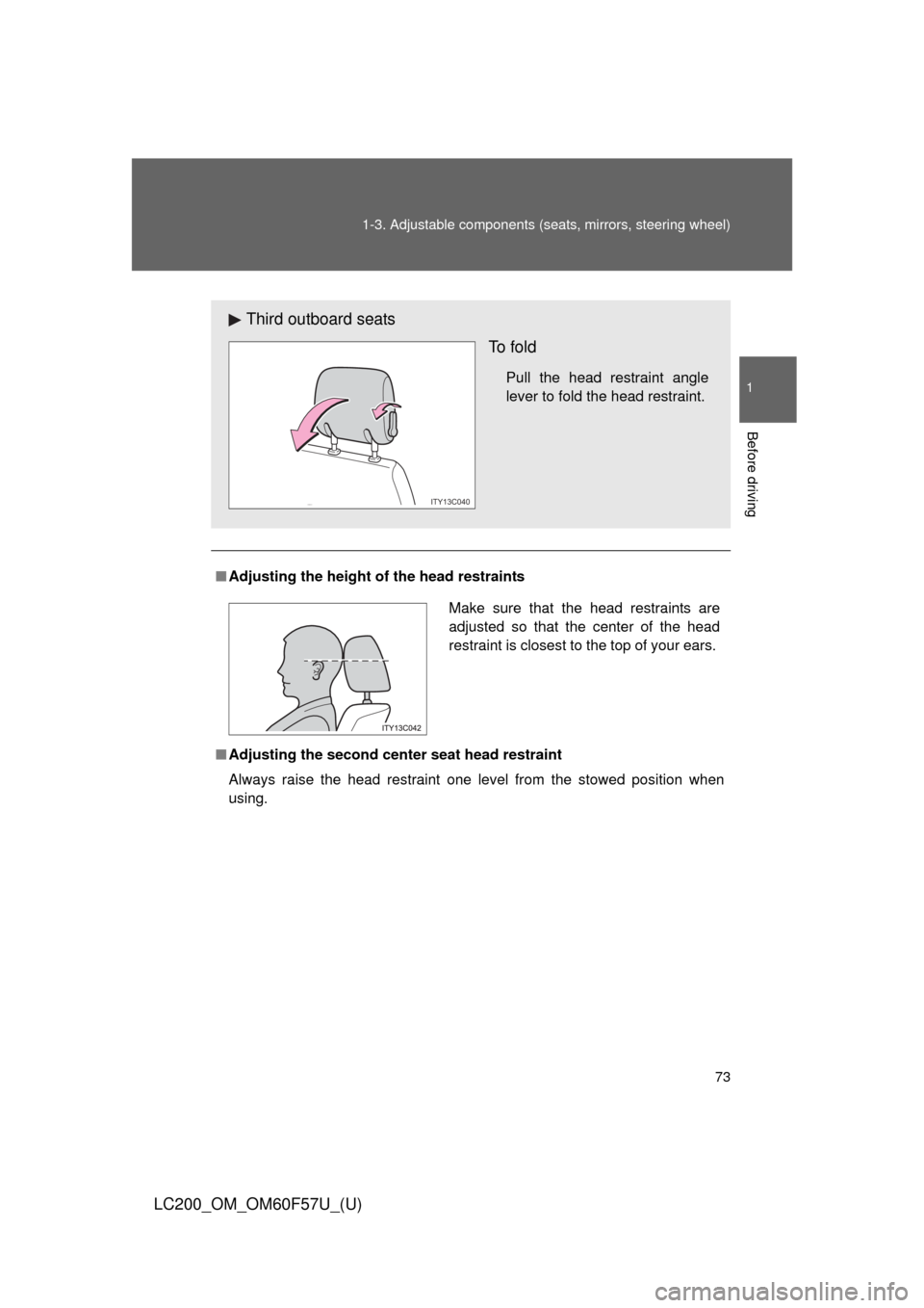 TOYOTA LAND CRUISER 2013 J200 Owners Manual 73 1-3. Adjustable components (seats, mirrors, steering wheel)
1
Before driving
LC200_OM_OM60F57U_(U)
■Adjusting the height of the head restraints
■Adjusting the second center seat head restraint

