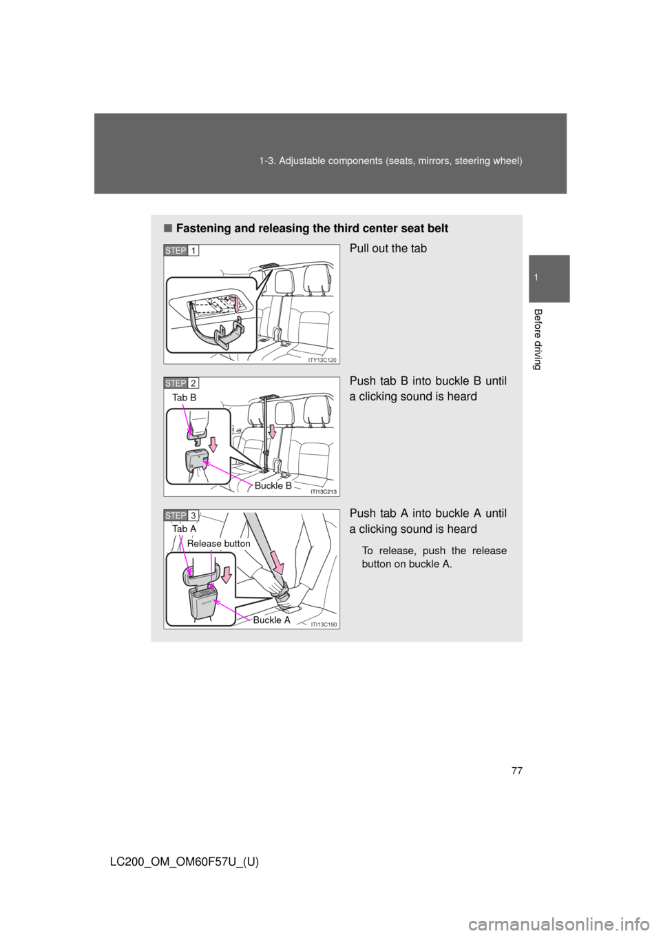TOYOTA LAND CRUISER 2013 J200 Manual PDF 77 1-3. Adjustable components (seats, mirrors, steering wheel)
1
Before driving
LC200_OM_OM60F57U_(U)
■Fastening and releasing the third center seat belt
Pull out the tab
Push tab B into buckle B un