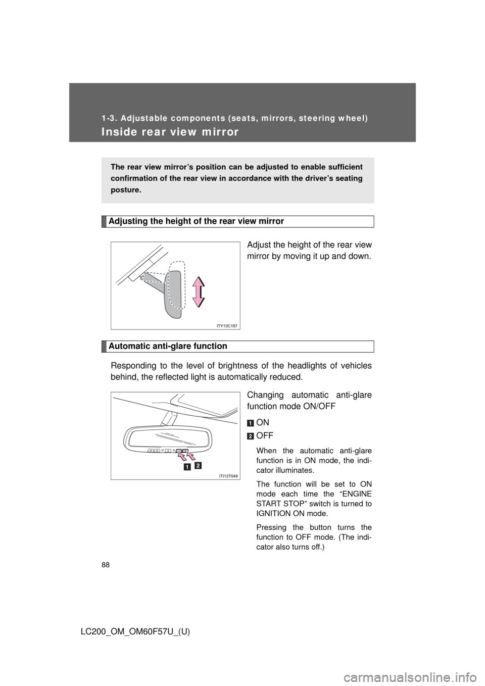 TOYOTA LAND CRUISER 2013 J200 Service Manual 88
1-3. Adjustable components (seats, mirrors, steering wheel)
LC200_OM_OM60F57U_(U)
Inside rear view mirror
Adjusting the height of the rear view mirror
Adjust the height of the rear view
mirror by m