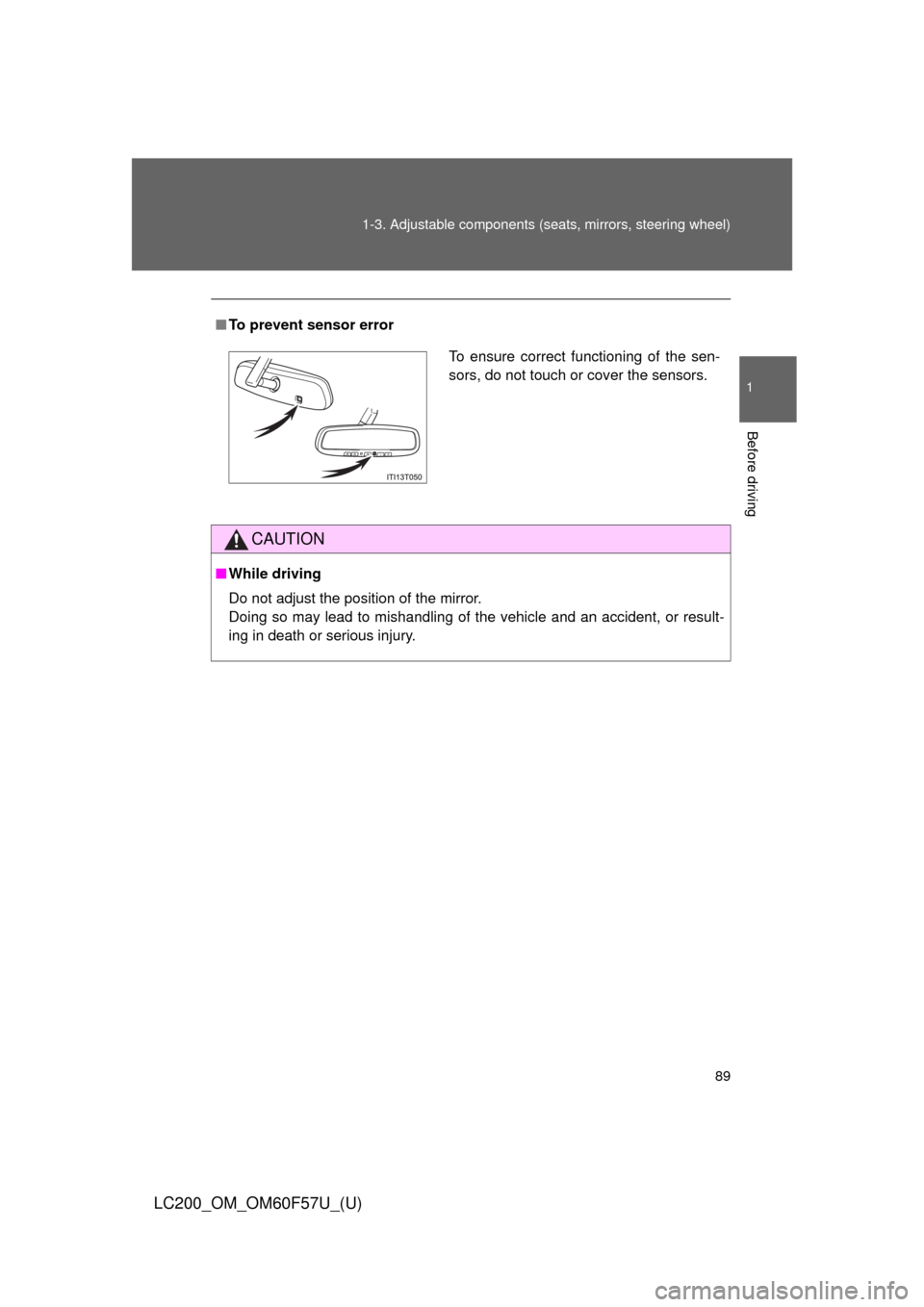 TOYOTA LAND CRUISER 2013 J200 Service Manual 89 1-3. Adjustable components (seats, mirrors, steering wheel)
1
Before driving
LC200_OM_OM60F57U_(U)
■To prevent sensor error
CAUTION
■While driving
Do not adjust the position of the mirror.
Doin