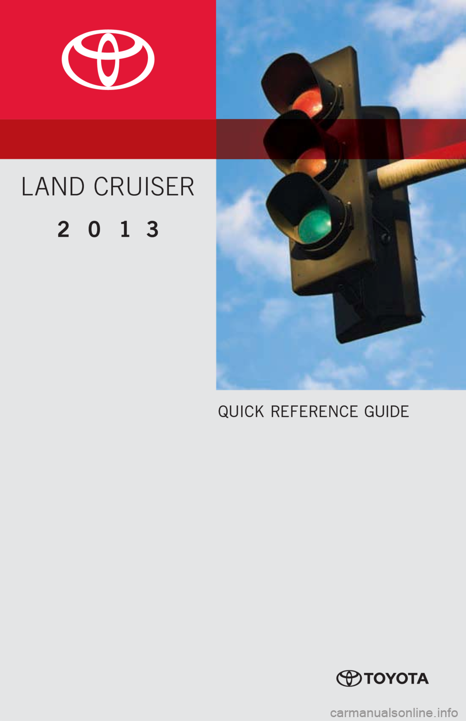 TOYOTA LAND CRUISER 2013 J200 Quick Reference Guide QUICK REFERENCE GUIDE
LAND CRUISER
2013 