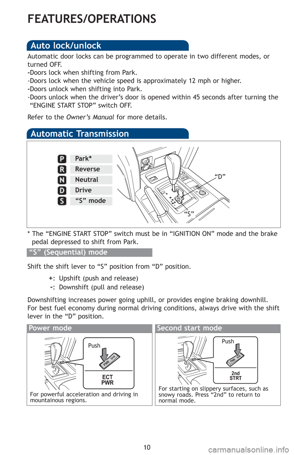 TOYOTA LAND CRUISER 2013 J200 Quick Reference Guide 10
FEATURES/OPERATIONS
Automatic Transmission
* The “ENGINE START STOP” switch must be in “IGNITION ON” mode and the brake
pedal depressed to shift from Park.
Shift the shift lever to “S” TOYOTA LAND CRUISER 2013 J200 Quick Reference Guide 10
FEATURES/OPERATIONS
Automatic Transmission
* The “ENGINE START STOP” switch must be in “IGNITION ON” mode and the brake
pedal depressed to shift from Park.
Shift the shift lever to “S”