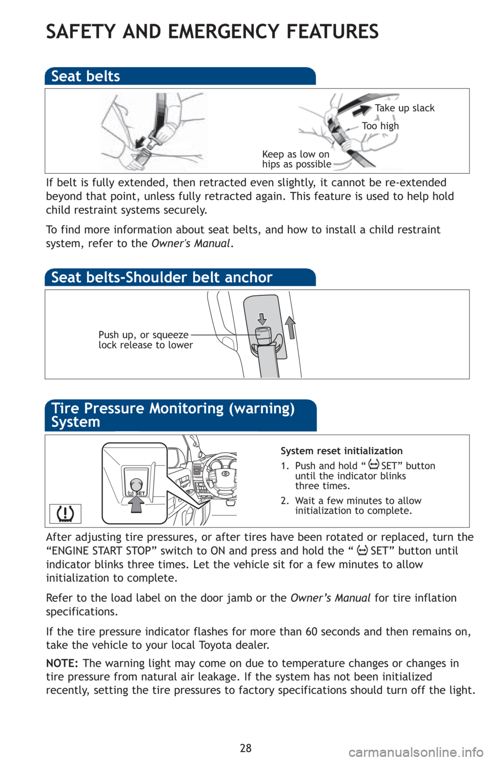 TOYOTA LAND CRUISER 2013 J200 Quick Reference Guide 28
SAFETY AND EMERGENCY FEATURES
If belt is fully extended, then retracted even slightly, it cannot be re-extended
beyond that point, unless fully retracted again. This feature is used to help hold
ch TOYOTA LAND CRUISER 2013 J200 Quick Reference Guide 28
SAFETY AND EMERGENCY FEATURES
If belt is fully extended, then retracted even slightly, it cannot be re-extended
beyond that point, unless fully retracted again. This feature is used to help hold
ch