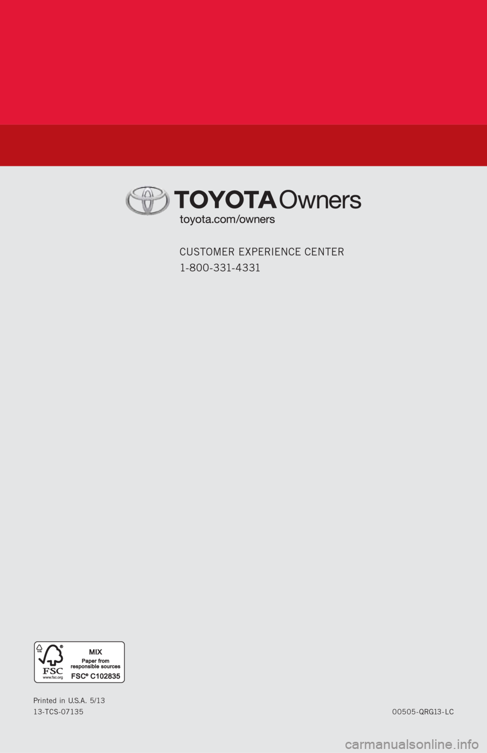 TOYOTA LAND CRUISER 2013 J200 Quick Reference Guide CUSTOMER EXPERIENCE CENTER 
1- 8 0 0 - 3 31- 4 3 31
00505-QRG13-LC Printed in U.S.A. 5/13
13-TCS-07135 