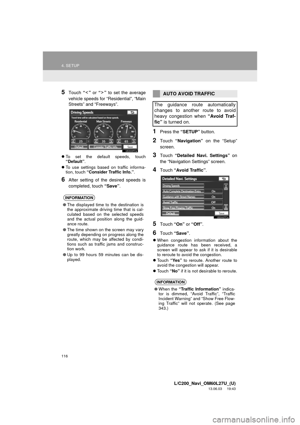 TOYOTA LAND CRUISER 2014 J200 Navigation Manual 116
4. SETUP
L/C200_Navi_OM60L27U_(U)
13.06.03 19:43
5Touch “” or “” to set the average
vehicle speeds for “Residential”, “Main
Streets” and “Freeways”.
To set the default s TOYOTA LAND CRUISER 2014 J200 Navigation Manual 116
4. SETUP
L/C200_Navi_OM60L27U_(U)
13.06.03 19:43
5Touch “” or “” to set the average
vehicle speeds for “Residential”, “Main
Streets” and “Freeways”.
To set the default s