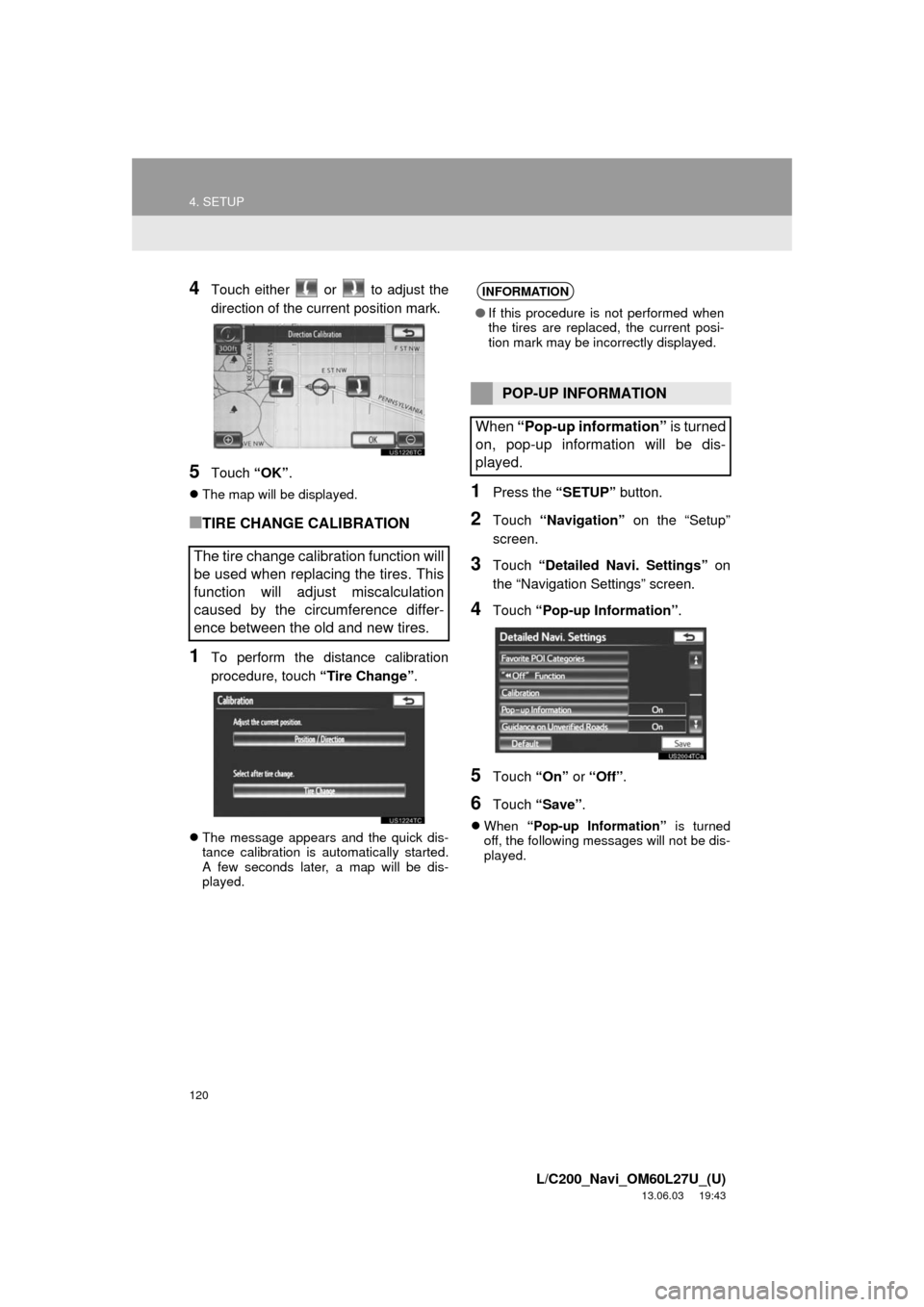 TOYOTA LAND CRUISER 2014 J200 Navigation Manual 120
4. SETUP
L/C200_Navi_OM60L27U_(U)
13.06.03 19:43
4Touch either or to adjust the
direction of the current position mark.
5Touch “OK”.
The map will be displayed.
■TIRE CHANGE CALIBR TOYOTA LAND CRUISER 2014 J200 Navigation Manual 120
4. SETUP
L/C200_Navi_OM60L27U_(U)
13.06.03 19:43
4Touch either or to adjust the
direction of the current position mark.
5Touch “OK”.
The map will be displayed.
■TIRE CHANGE CALIBR
