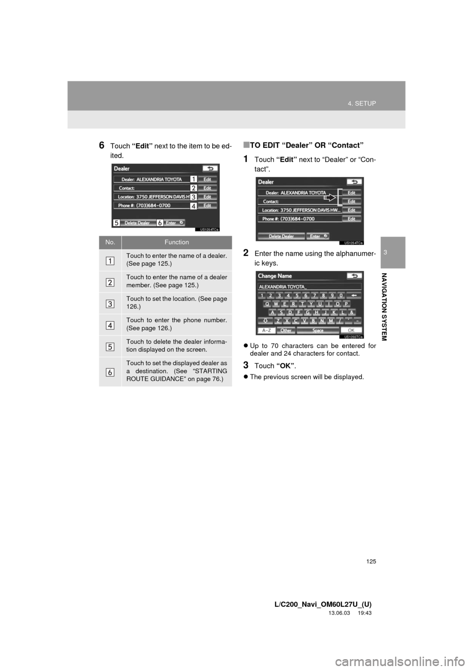 TOYOTA LAND CRUISER 2014 J200 Navigation Manual 125
4. SETUP
3
NAVIGATION SYSTEM
L/C200_Navi_OM60L27U_(U)
13.06.03 19:43
6Touch “Edit” next to the item to be ed-
ited.■TO EDIT “Dealer” OR “Contact”
1Touch “Edit” next to “Dea TOYOTA LAND CRUISER 2014 J200 Navigation Manual 125
4. SETUP
3
NAVIGATION SYSTEM
L/C200_Navi_OM60L27U_(U)
13.06.03 19:43
6Touch “Edit” next to the item to be ed-
ited.■TO EDIT “Dealer” OR “Contact”
1Touch “Edit” next to “Dea