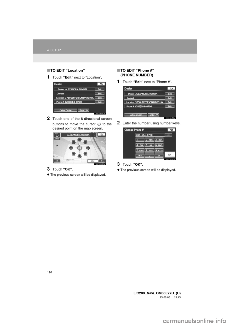 TOYOTA LAND CRUISER 2014 J200 Navigation Manual 126
4. SETUP
L/C200_Navi_OM60L27U_(U)
13.06.03 19:43
■TO EDIT “Location”
1Touch “Edit” next to “Location”.
2Touch one of the 8 directional screen
buttons to move the cursor to the
TOYOTA LAND CRUISER 2014 J200 Navigation Manual 126
4. SETUP
L/C200_Navi_OM60L27U_(U)
13.06.03 19:43
■TO EDIT “Location”
1Touch “Edit” next to “Location”.
2Touch one of the 8 directional screen
buttons to move the cursor to the