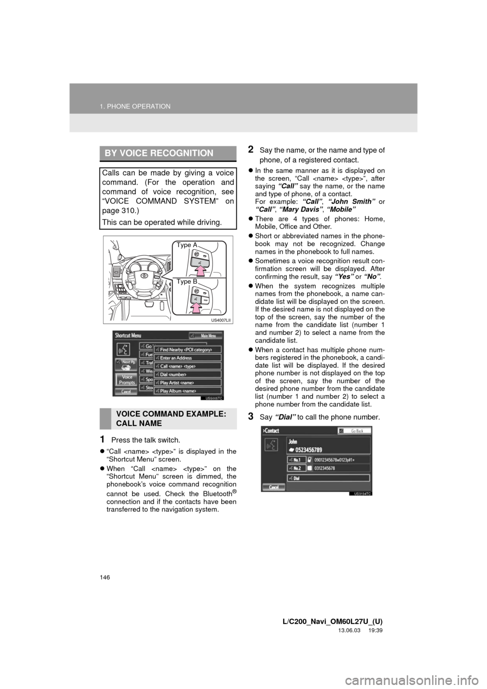TOYOTA LAND CRUISER 2014 J200 Navigation Manual 146
1. PHONE OPERATION
L/C200_Navi_OM60L27U_(U)
13.06.03 19:39
1Press the talk switch.
“Call <name> <type>” is displayed in the
“Shortcut Menu” screen.
When “Call <name> <type>” TOYOTA LAND CRUISER 2014 J200 Navigation Manual 146
1. PHONE OPERATION
L/C200_Navi_OM60L27U_(U)
13.06.03 19:39
1Press the talk switch.
“Call <name> <type>” is displayed in the
“Shortcut Menu” screen.
When “Call <name> <type>”