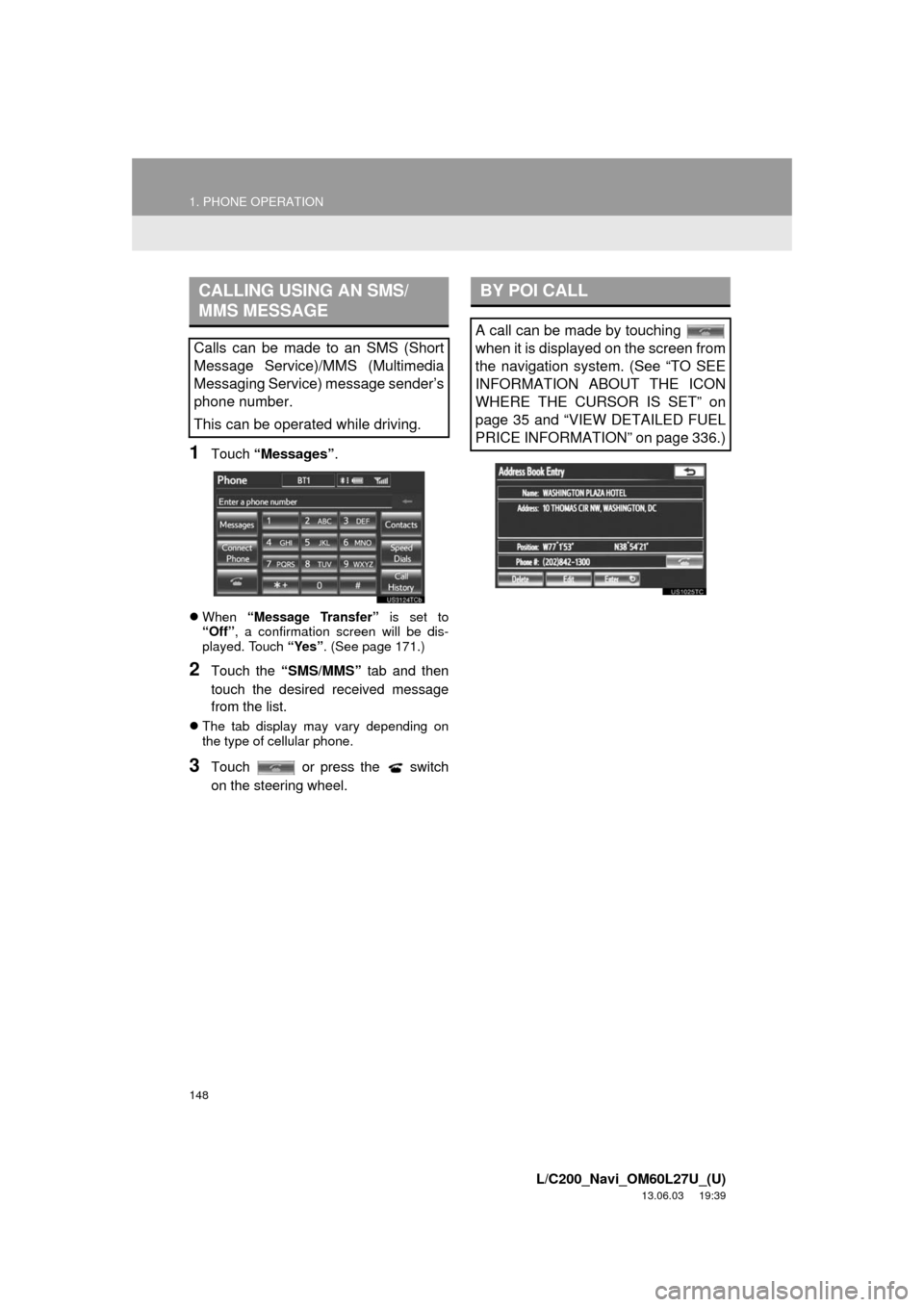 TOYOTA LAND CRUISER 2014 J200 Navigation Manual 148
1. PHONE OPERATION
L/C200_Navi_OM60L27U_(U)
13.06.03 19:39
1Touch “Messages”.
When “Message Transfer” is set to
“Off”, a confirmation screen will be dis-
played. Touch “Yes” TOYOTA LAND CRUISER 2014 J200 Navigation Manual 148
1. PHONE OPERATION
L/C200_Navi_OM60L27U_(U)
13.06.03 19:39
1Touch “Messages”.
When “Message Transfer” is set to
“Off”, a confirmation screen will be dis-
played. Touch “Yes”