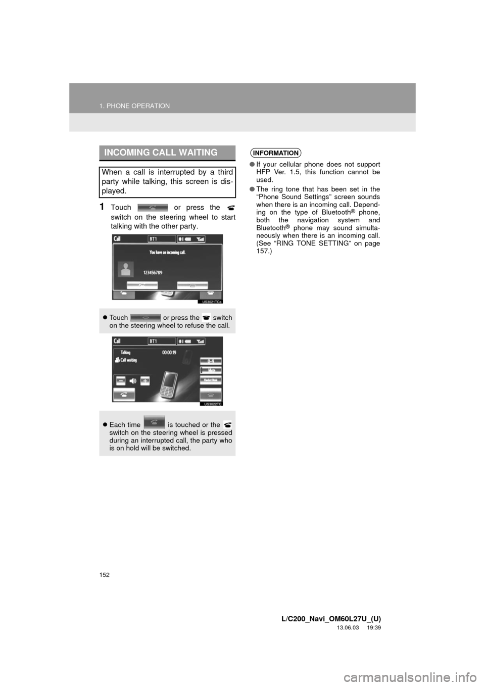 TOYOTA LAND CRUISER 2014 J200 Navigation Manual 152
1. PHONE OPERATION
L/C200_Navi_OM60L27U_(U)
13.06.03 19:39
1Touch or press the
switch on the steering wheel to start
talking with the other party.
INCOMING CALL WAITING
When a call is inter TOYOTA LAND CRUISER 2014 J200 Navigation Manual 152
1. PHONE OPERATION
L/C200_Navi_OM60L27U_(U)
13.06.03 19:39
1Touch or press the
switch on the steering wheel to start
talking with the other party.
INCOMING CALL WAITING
When a call is inter