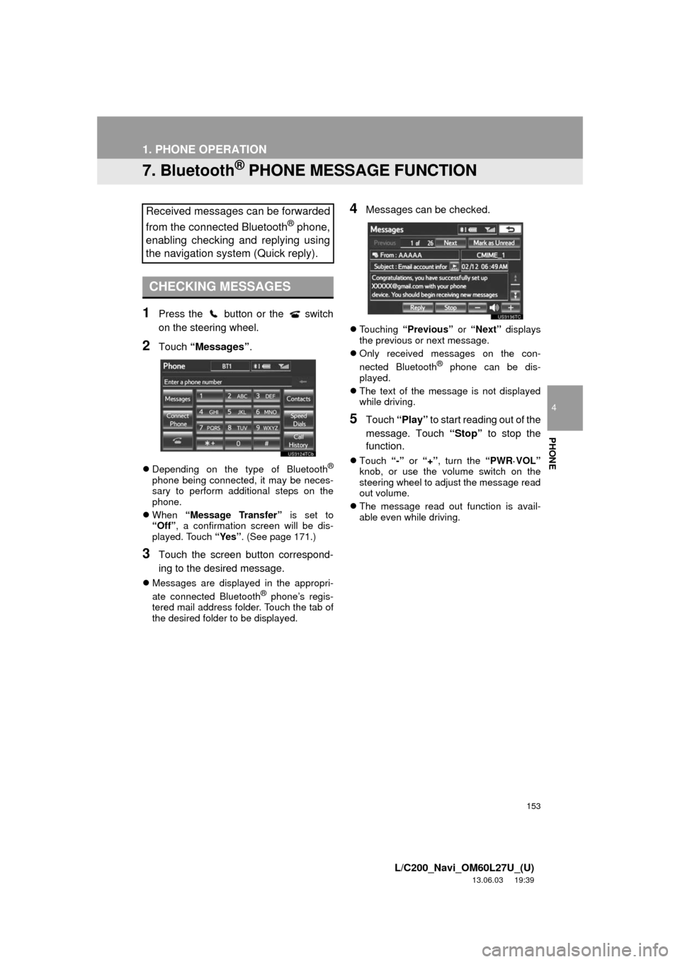 TOYOTA LAND CRUISER 2014 J200 Navigation Manual 153
1. PHONE OPERATION
4
PHONE
L/C200_Navi_OM60L27U_(U)
13.06.03 19:39
7. Bluetooth® PHONE MESSAGE FUNCTION
1Press the button or the switch
on the steering wheel.
2Touch “Messages”.
De TOYOTA LAND CRUISER 2014 J200 Navigation Manual 153
1. PHONE OPERATION
4
PHONE
L/C200_Navi_OM60L27U_(U)
13.06.03 19:39
7. Bluetooth® PHONE MESSAGE FUNCTION
1Press the button or the switch
on the steering wheel.
2Touch “Messages”.
De