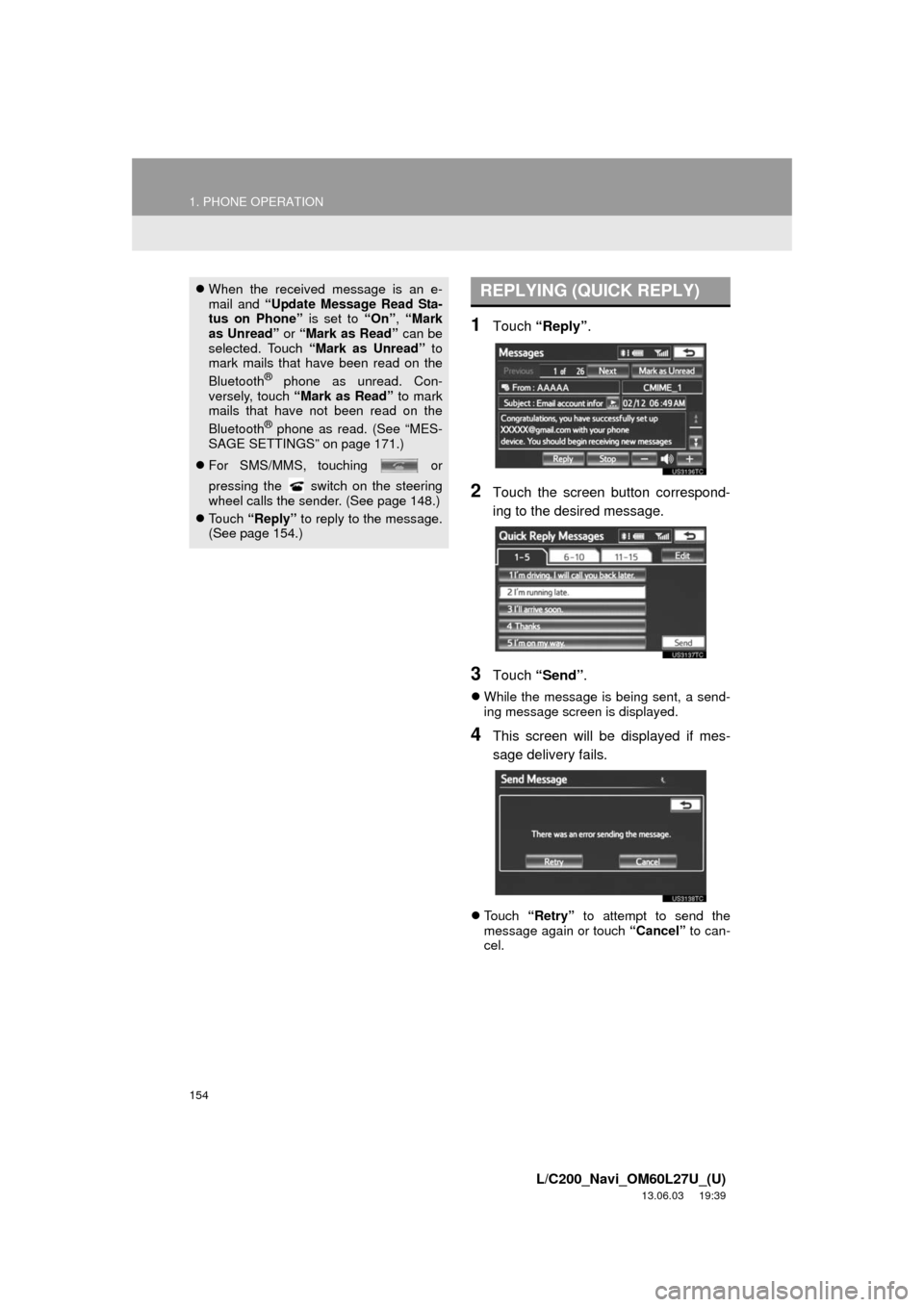 TOYOTA LAND CRUISER 2014 J200 Navigation Manual 154
1. PHONE OPERATION
L/C200_Navi_OM60L27U_(U)
13.06.03 19:39
1Touch “Reply”.
2Touch the screen button correspond-
ing to the desired message.
3Touch “Send”.
While the message is being TOYOTA LAND CRUISER 2014 J200 Navigation Manual 154
1. PHONE OPERATION
L/C200_Navi_OM60L27U_(U)
13.06.03 19:39
1Touch “Reply”.
2Touch the screen button correspond-
ing to the desired message.
3Touch “Send”.
While the message is being