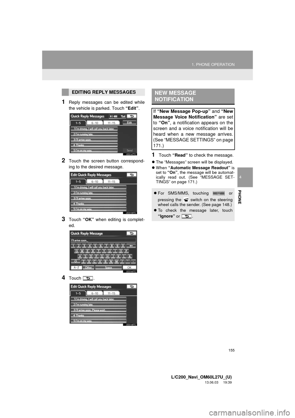 TOYOTA LAND CRUISER 2014 J200 Navigation Manual 155
1. PHONE OPERATION
4
PHONE
L/C200_Navi_OM60L27U_(U)
13.06.03 19:39
1Reply messages can be edited while
the vehicle is parked. Touch “Edit”.
2Touch the screen button correspond-
ing to the TOYOTA LAND CRUISER 2014 J200 Navigation Manual 155
1. PHONE OPERATION
4
PHONE
L/C200_Navi_OM60L27U_(U)
13.06.03 19:39
1Reply messages can be edited while
the vehicle is parked. Touch “Edit”.
2Touch the screen button correspond-
ing to the