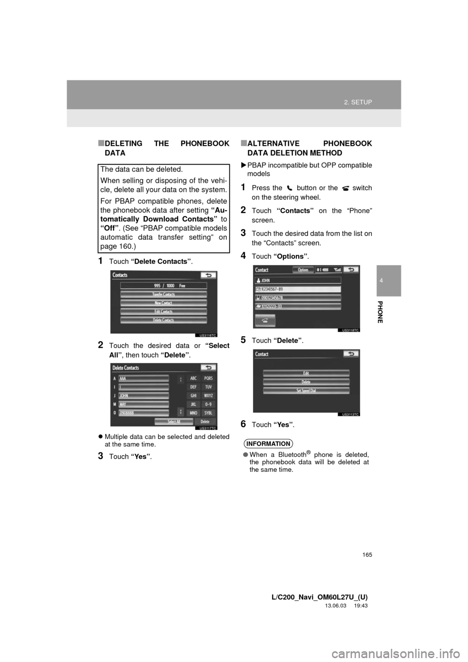 TOYOTA LAND CRUISER 2014 J200 Navigation Manual 165
2. SETUP
4
PHONE
L/C200_Navi_OM60L27U_(U)
13.06.03 19:43
■DELETING THE PHONEBOOK
DATA
1Touch “Delete Contacts”.
2Touch the desired data or “Select
All”, then touch “Delete”.
M TOYOTA LAND CRUISER 2014 J200 Navigation Manual 165
2. SETUP
4
PHONE
L/C200_Navi_OM60L27U_(U)
13.06.03 19:43
■DELETING THE PHONEBOOK
DATA
1Touch “Delete Contacts”.
2Touch the desired data or “Select
All”, then touch “Delete”.
M