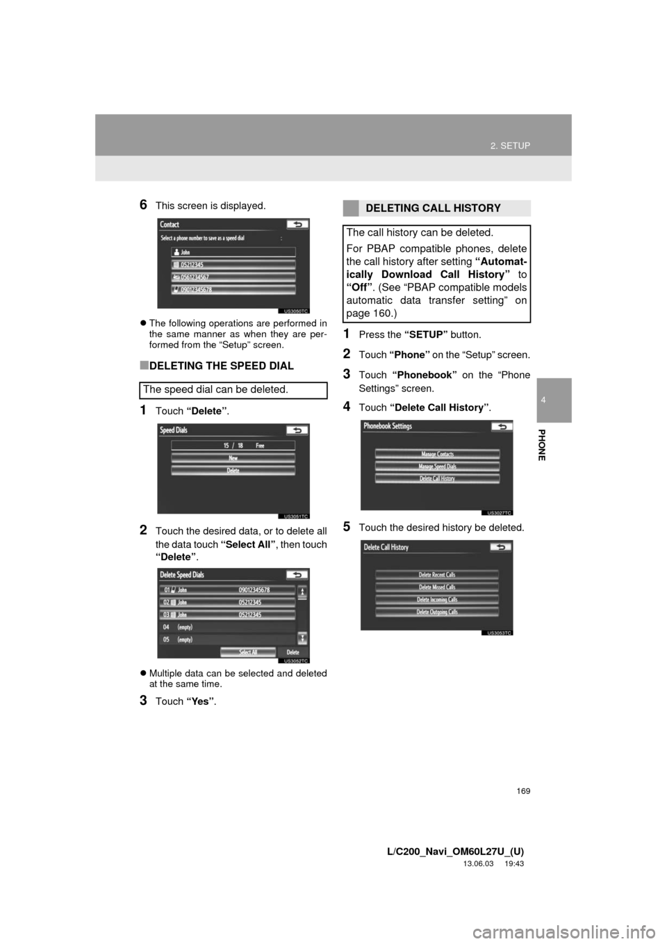 TOYOTA LAND CRUISER 2014 J200 Navigation Manual 169
2. SETUP
4
PHONE
L/C200_Navi_OM60L27U_(U)
13.06.03 19:43
6This screen is displayed.
The following operations are performed in
the same manner as when they are per-
formed from the “Setup TOYOTA LAND CRUISER 2014 J200 Navigation Manual 169
2. SETUP
4
PHONE
L/C200_Navi_OM60L27U_(U)
13.06.03 19:43
6This screen is displayed.
The following operations are performed in
the same manner as when they are per-
formed from the “Setup