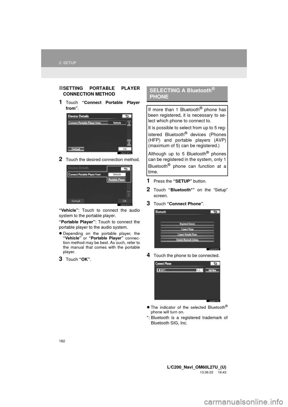 TOYOTA LAND CRUISER 2014 J200 Navigation Manual 182
2. SETUP
L/C200_Navi_OM60L27U_(U)
13.06.03 19:43
■SETTING PORTABLE PLAYER
CONNECTION METHOD
1Touch “Connect Portable Player
from”.
2Touch the desired connection method.
“Vehicle”: To TOYOTA LAND CRUISER 2014 J200 Navigation Manual 182
2. SETUP
L/C200_Navi_OM60L27U_(U)
13.06.03 19:43
■SETTING PORTABLE PLAYER
CONNECTION METHOD
1Touch “Connect Portable Player
from”.
2Touch the desired connection method.
“Vehicle”: To