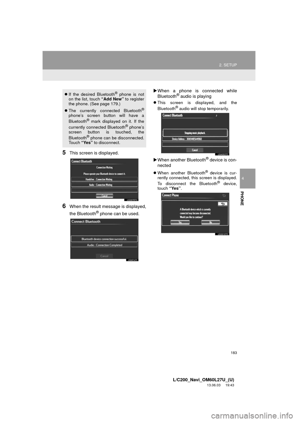 TOYOTA LAND CRUISER 2014 J200 Navigation Manual 183
2. SETUP
4
PHONE
L/C200_Navi_OM60L27U_(U)
13.06.03 19:43
5This screen is displayed.
6When the result message is displayed,
the Bluetooth
® phone can be used.When a phone is connected while TOYOTA LAND CRUISER 2014 J200 Navigation Manual 183
2. SETUP
4
PHONE
L/C200_Navi_OM60L27U_(U)
13.06.03 19:43
5This screen is displayed.
6When the result message is displayed,
the Bluetooth
® phone can be used.When a phone is connected while