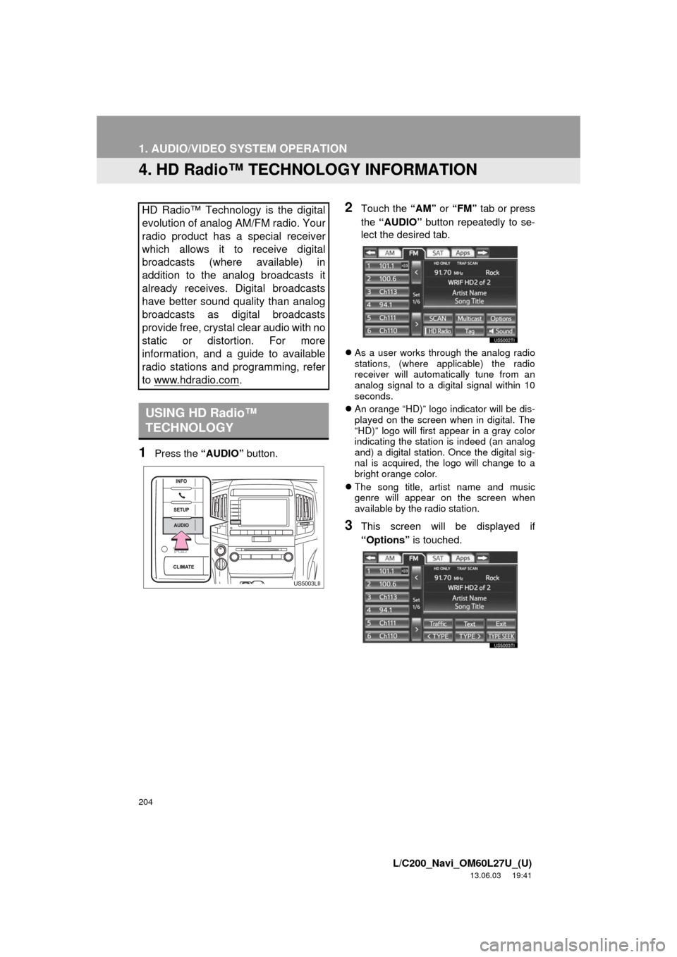 TOYOTA LAND CRUISER 2014 J200 Navigation Manual 204
1. AUDIO/VIDEO SYSTEM OPERATION
L/C200_Navi_OM60L27U_(U)
13.06.03 19:41
4. HD Radio™ TECHNOLOGY INFORMATION
1Press the “AUDIO” button.
2Touch the “AM” or “FM” tab or press
the TOYOTA LAND CRUISER 2014 J200 Navigation Manual 204
1. AUDIO/VIDEO SYSTEM OPERATION
L/C200_Navi_OM60L27U_(U)
13.06.03 19:41
4. HD Radio™ TECHNOLOGY INFORMATION
1Press the “AUDIO” button.
2Touch the “AM” or “FM” tab or press
the