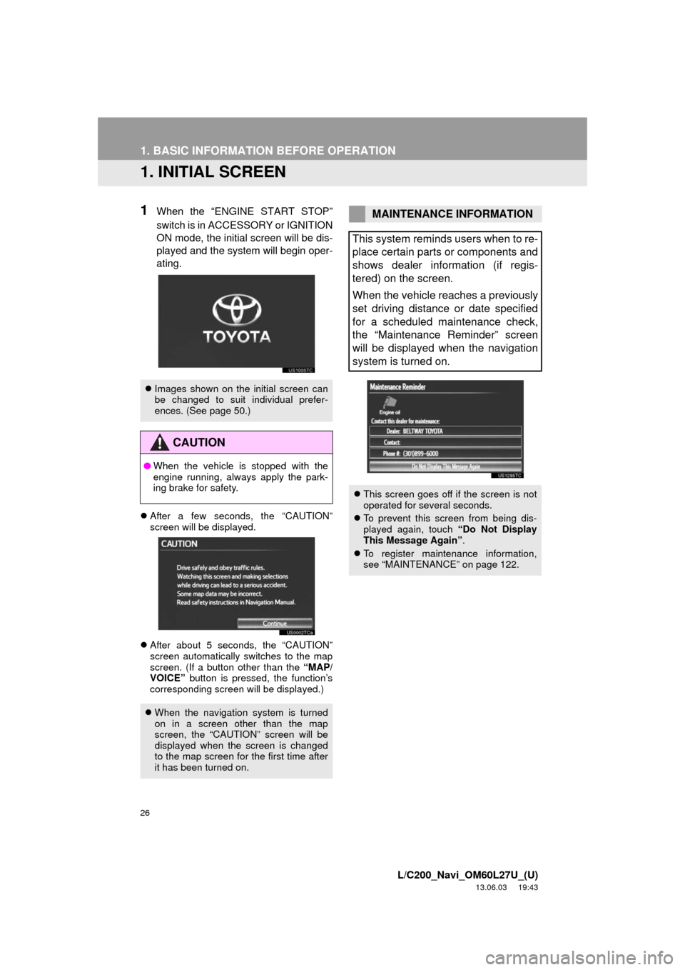 TOYOTA LAND CRUISER 2014 J200 Navigation Manual 26
L/C200_Navi_OM60L27U_(U)
13.06.03 19:43
1. BASIC INFORMATION BEFORE OPERATION
1. INITIAL SCREEN
1When the “ENGINE START STOP”
switch is in ACCESSORY or IGNITION
ON mode, the initial screen TOYOTA LAND CRUISER 2014 J200 Navigation Manual 26
L/C200_Navi_OM60L27U_(U)
13.06.03 19:43
1. BASIC INFORMATION BEFORE OPERATION
1. INITIAL SCREEN
1When the “ENGINE START STOP”
switch is in ACCESSORY or IGNITION
ON mode, the initial screen