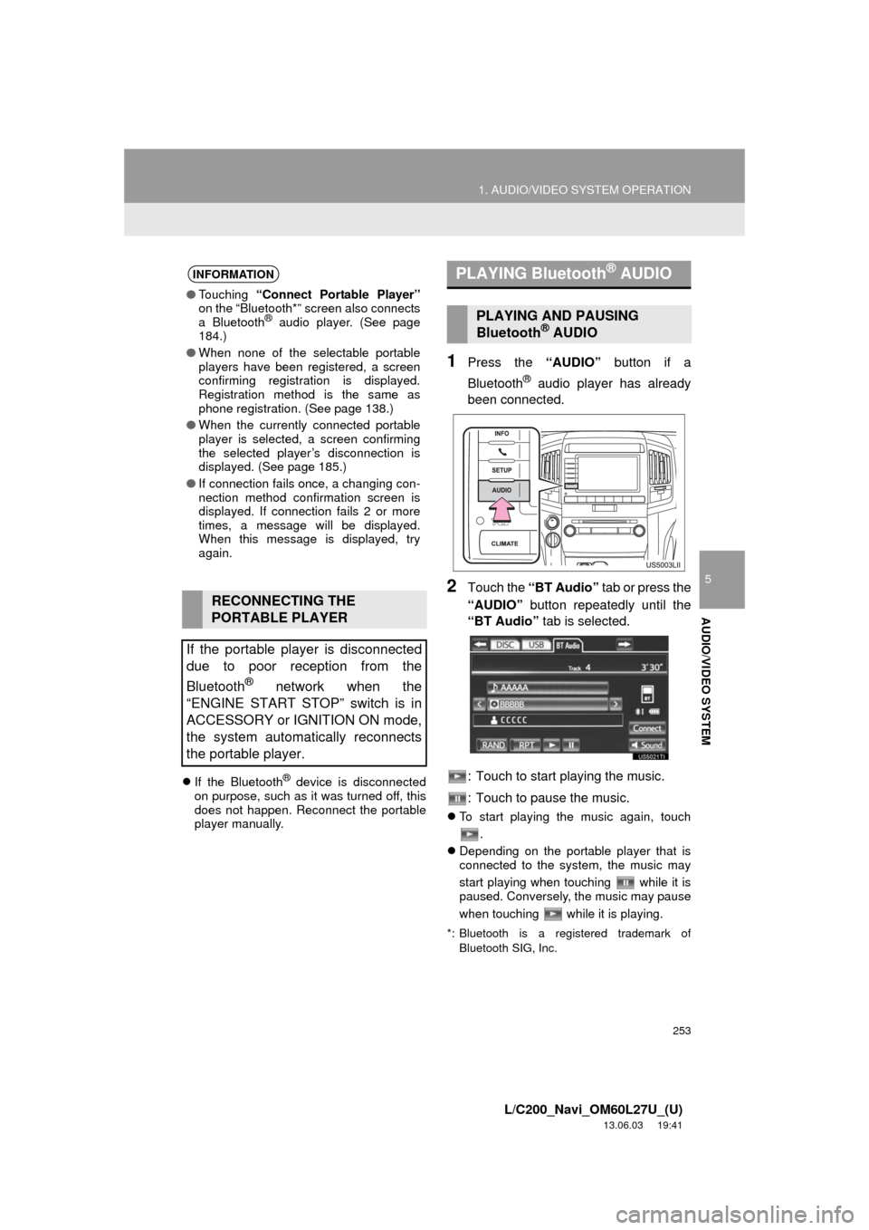 TOYOTA LAND CRUISER 2014 J200 Navigation Manual 253
1. AUDIO/VIDEO SYSTEM OPERATION
5
AUDIO/VIDEO SYSTEM
L/C200_Navi_OM60L27U_(U)
13.06.03 19:41
If the Bluetooth® device is disconnected
on purpose, such as it was turned off, this
does not h TOYOTA LAND CRUISER 2014 J200 Navigation Manual 253
1. AUDIO/VIDEO SYSTEM OPERATION
5
AUDIO/VIDEO SYSTEM
L/C200_Navi_OM60L27U_(U)
13.06.03 19:41
If the Bluetooth® device is disconnected
on purpose, such as it was turned off, this
does not h