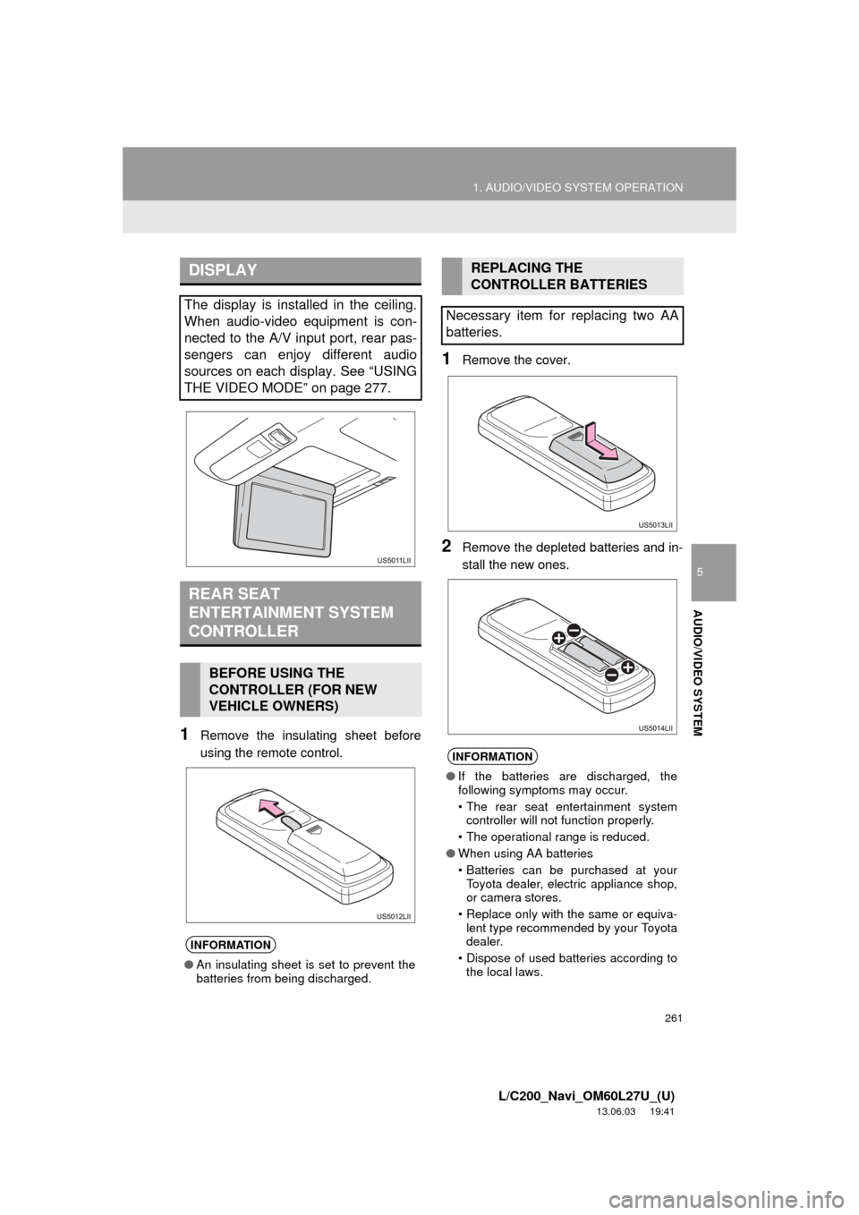 TOYOTA LAND CRUISER 2014 J200 Navigation Manual 261
1. AUDIO/VIDEO SYSTEM OPERATION
5
AUDIO/VIDEO SYSTEM
L/C200_Navi_OM60L27U_(U)
13.06.03 19:41
1Remove the insulating sheet before
using the remote control.
1Remove the cover.
2Remove the deplet TOYOTA LAND CRUISER 2014 J200 Navigation Manual 261
1. AUDIO/VIDEO SYSTEM OPERATION
5
AUDIO/VIDEO SYSTEM
L/C200_Navi_OM60L27U_(U)
13.06.03 19:41
1Remove the insulating sheet before
using the remote control.
1Remove the cover.
2Remove the deplet