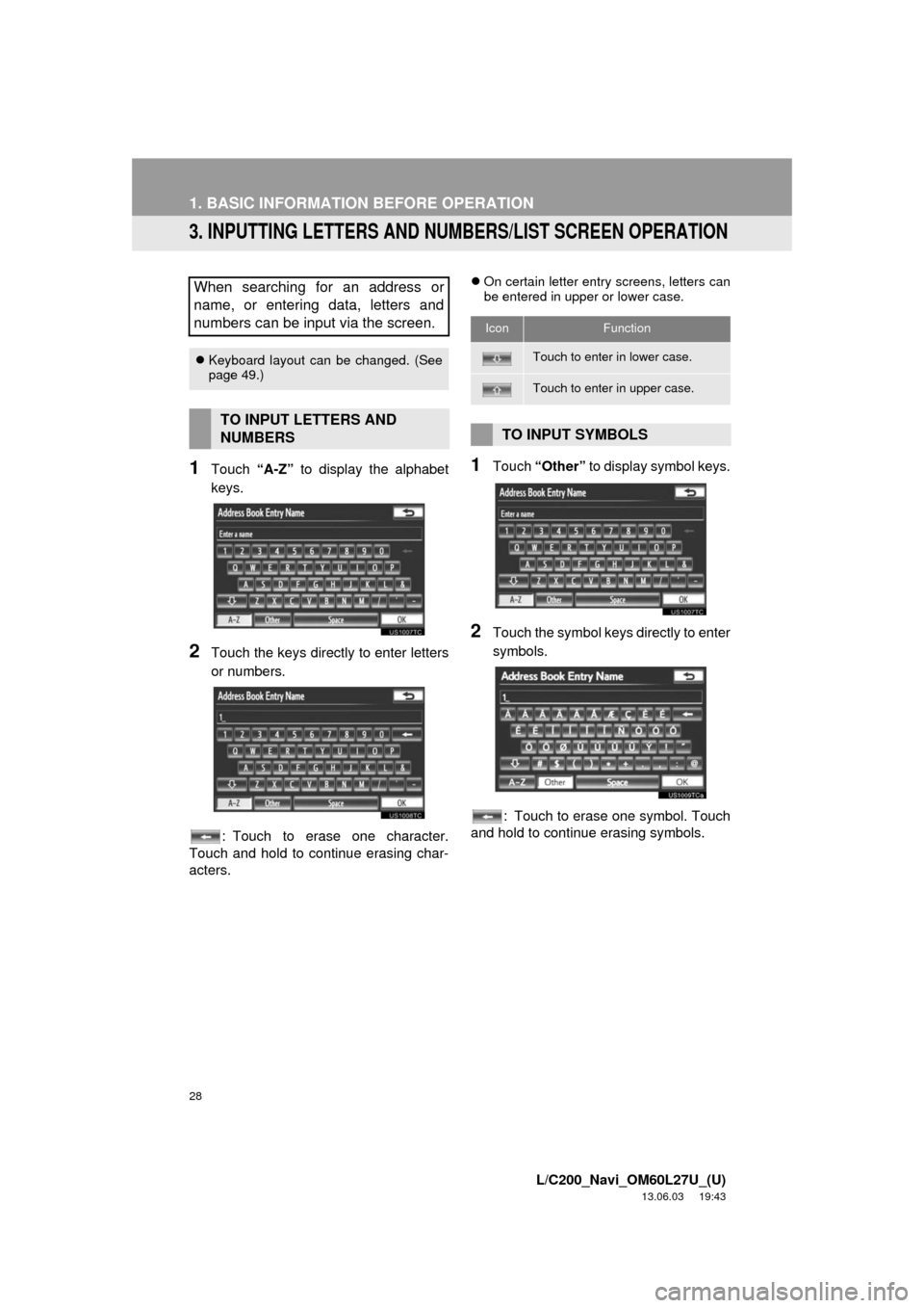 TOYOTA LAND CRUISER 2014 J200 Navigation Manual 28
1. BASIC INFORMATION BEFORE OPERATION
L/C200_Navi_OM60L27U_(U)
13.06.03 19:43
3. INPUTTING LETTERS AND NUMBERS/LIST SCREEN OPERATION
1Touch “A-Z” to display the alphabet
keys.
2Touch the ke TOYOTA LAND CRUISER 2014 J200 Navigation Manual 28
1. BASIC INFORMATION BEFORE OPERATION
L/C200_Navi_OM60L27U_(U)
13.06.03 19:43
3. INPUTTING LETTERS AND NUMBERS/LIST SCREEN OPERATION
1Touch “A-Z” to display the alphabet
keys.
2Touch the ke