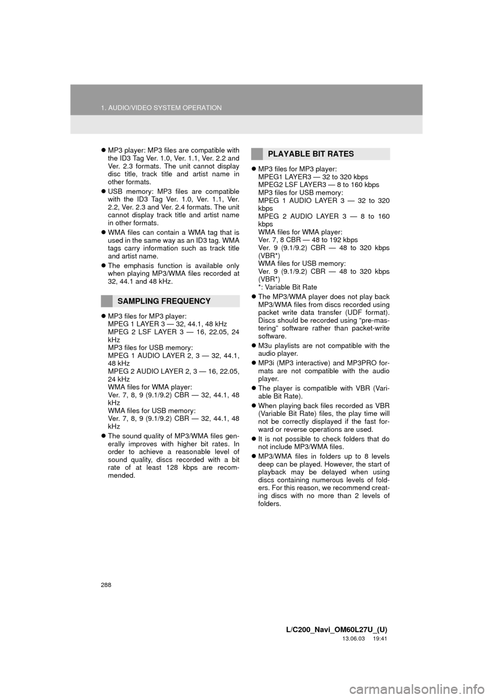 TOYOTA LAND CRUISER 2014 J200 Navigation Manual 288
1. AUDIO/VIDEO SYSTEM OPERATION
L/C200_Navi_OM60L27U_(U)
13.06.03 19:41
MP3 player: MP3 files are compatible with
the ID3 Tag Ver. 1.0, Ver. 1.1, Ver. 2.2 and
Ver. 2.3 formats. The unit can TOYOTA LAND CRUISER 2014 J200 Navigation Manual 288
1. AUDIO/VIDEO SYSTEM OPERATION
L/C200_Navi_OM60L27U_(U)
13.06.03 19:41
MP3 player: MP3 files are compatible with
the ID3 Tag Ver. 1.0, Ver. 1.1, Ver. 2.2 and
Ver. 2.3 formats. The unit can