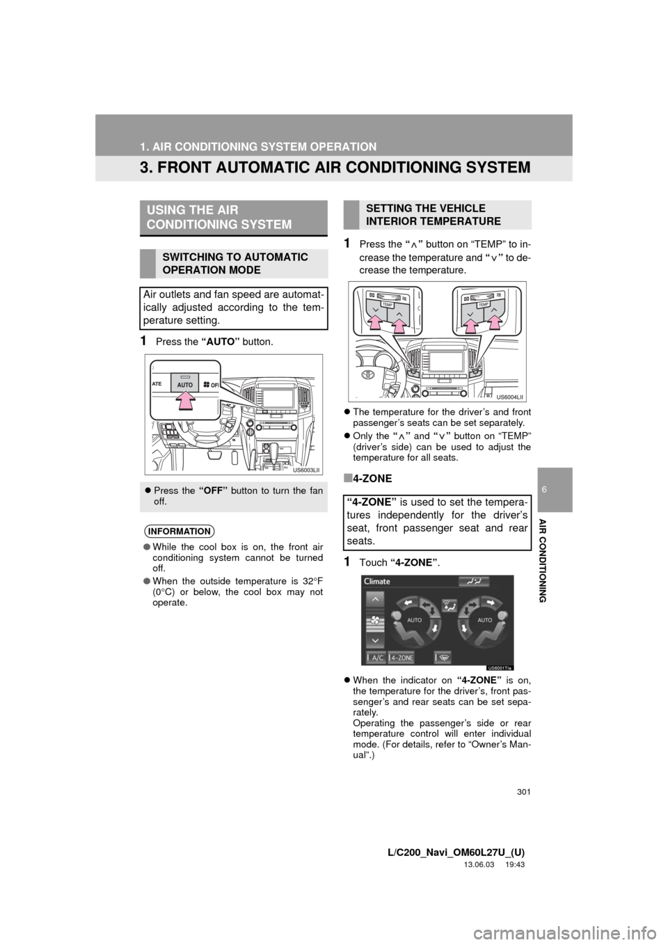TOYOTA LAND CRUISER 2014 J200 Navigation Manual 301
1. AIR CONDITIONING SYSTEM OPERATION
6
AIR CONDITIONING
L/C200_Navi_OM60L27U_(U)
13.06.03 19:43
3. FRONT AUTOMATIC AIR CONDITIONING SYSTEM
1Press the “AUTO” button.
1Press the “” butto TOYOTA LAND CRUISER 2014 J200 Navigation Manual 301
1. AIR CONDITIONING SYSTEM OPERATION
6
AIR CONDITIONING
L/C200_Navi_OM60L27U_(U)
13.06.03 19:43
3. FRONT AUTOMATIC AIR CONDITIONING SYSTEM
1Press the “AUTO” button.
1Press the “” butto