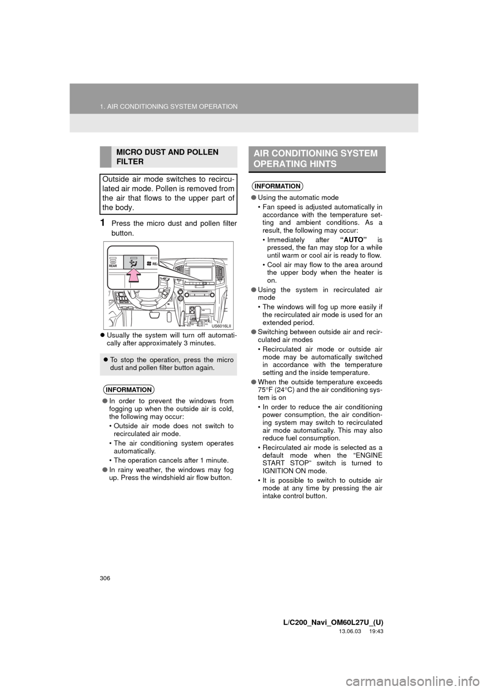 TOYOTA LAND CRUISER 2014 J200 Navigation Manual 306
1. AIR CONDITIONING SYSTEM OPERATION
L/C200_Navi_OM60L27U_(U)
13.06.03 19:43
1Press the micro dust and pollen filter
button.
Usually the system will turn off automati-
cally after approxima TOYOTA LAND CRUISER 2014 J200 Navigation Manual 306
1. AIR CONDITIONING SYSTEM OPERATION
L/C200_Navi_OM60L27U_(U)
13.06.03 19:43
1Press the micro dust and pollen filter
button.
Usually the system will turn off automati-
cally after approxima