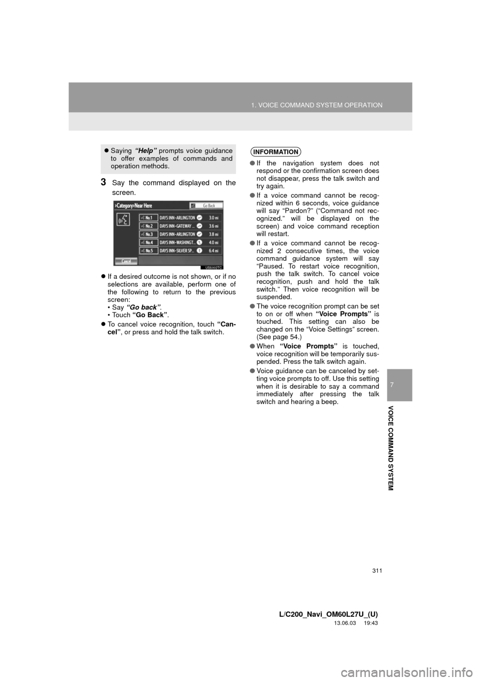TOYOTA LAND CRUISER 2014 J200 Navigation Manual 311
1. VOICE COMMAND SYSTEM OPERATION
7
VOICE COMMAND SYSTEM
L/C200_Navi_OM60L27U_(U)
13.06.03 19:43
3Say the command displayed on the
screen.
If a desired outcome is not shown, or if no
select TOYOTA LAND CRUISER 2014 J200 Navigation Manual 311
1. VOICE COMMAND SYSTEM OPERATION
7
VOICE COMMAND SYSTEM
L/C200_Navi_OM60L27U_(U)
13.06.03 19:43
3Say the command displayed on the
screen.
If a desired outcome is not shown, or if no
select