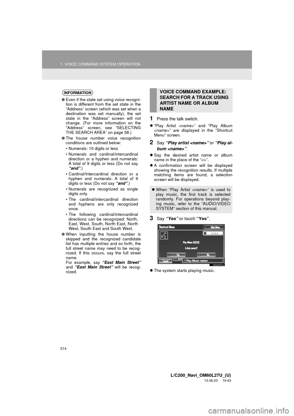 TOYOTA LAND CRUISER 2014 J200 Navigation Manual 314
1. VOICE COMMAND SYSTEM OPERATION
L/C200_Navi_OM60L27U_(U)
13.06.03 19:43
1Press the talk switch.
“Play Artist <name>” and “Play Album
<name>” are displayed in the “Shortcut
Menu TOYOTA LAND CRUISER 2014 J200 Navigation Manual 314
1. VOICE COMMAND SYSTEM OPERATION
L/C200_Navi_OM60L27U_(U)
13.06.03 19:43
1Press the talk switch.
“Play Artist <name>” and “Play Album
<name>” are displayed in the “Shortcut
Menu