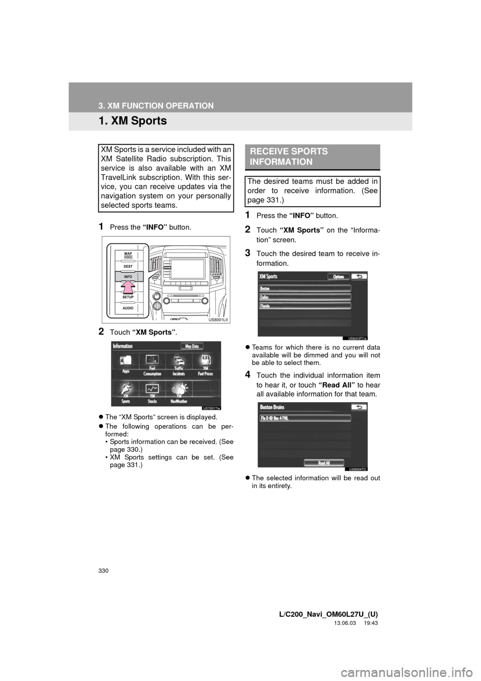 TOYOTA LAND CRUISER 2014 J200 Navigation Manual 330
L/C200_Navi_OM60L27U_(U)
13.06.03 19:43
3. XM FUNCTION OPERATION
1. XM Sports
1Press the “INFO” button.
2Touch “XM Sports”.
The “XM Sports” screen is displayed.
The following TOYOTA LAND CRUISER 2014 J200 Navigation Manual 330
L/C200_Navi_OM60L27U_(U)
13.06.03 19:43
3. XM FUNCTION OPERATION
1. XM Sports
1Press the “INFO” button.
2Touch “XM Sports”.
The “XM Sports” screen is displayed.
The following