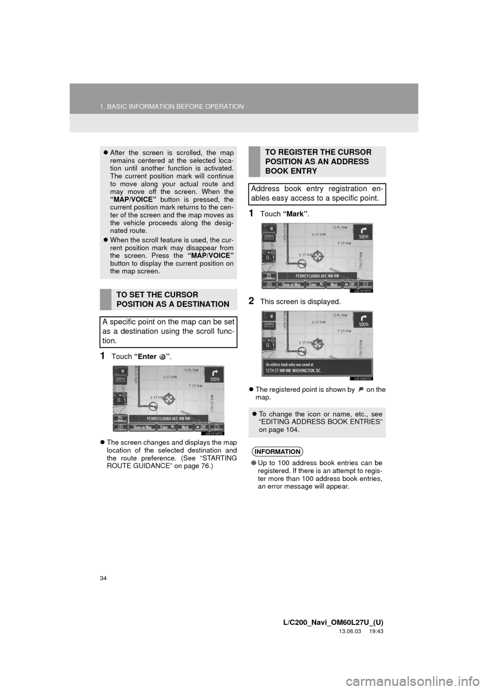 TOYOTA LAND CRUISER 2014 J200 Navigation Manual 34
1. BASIC INFORMATION BEFORE OPERATION
L/C200_Navi_OM60L27U_(U)
13.06.03     19:43
1Touch “Enter ”.
The screen changes and displays the map
location of the selected destination and
the route 