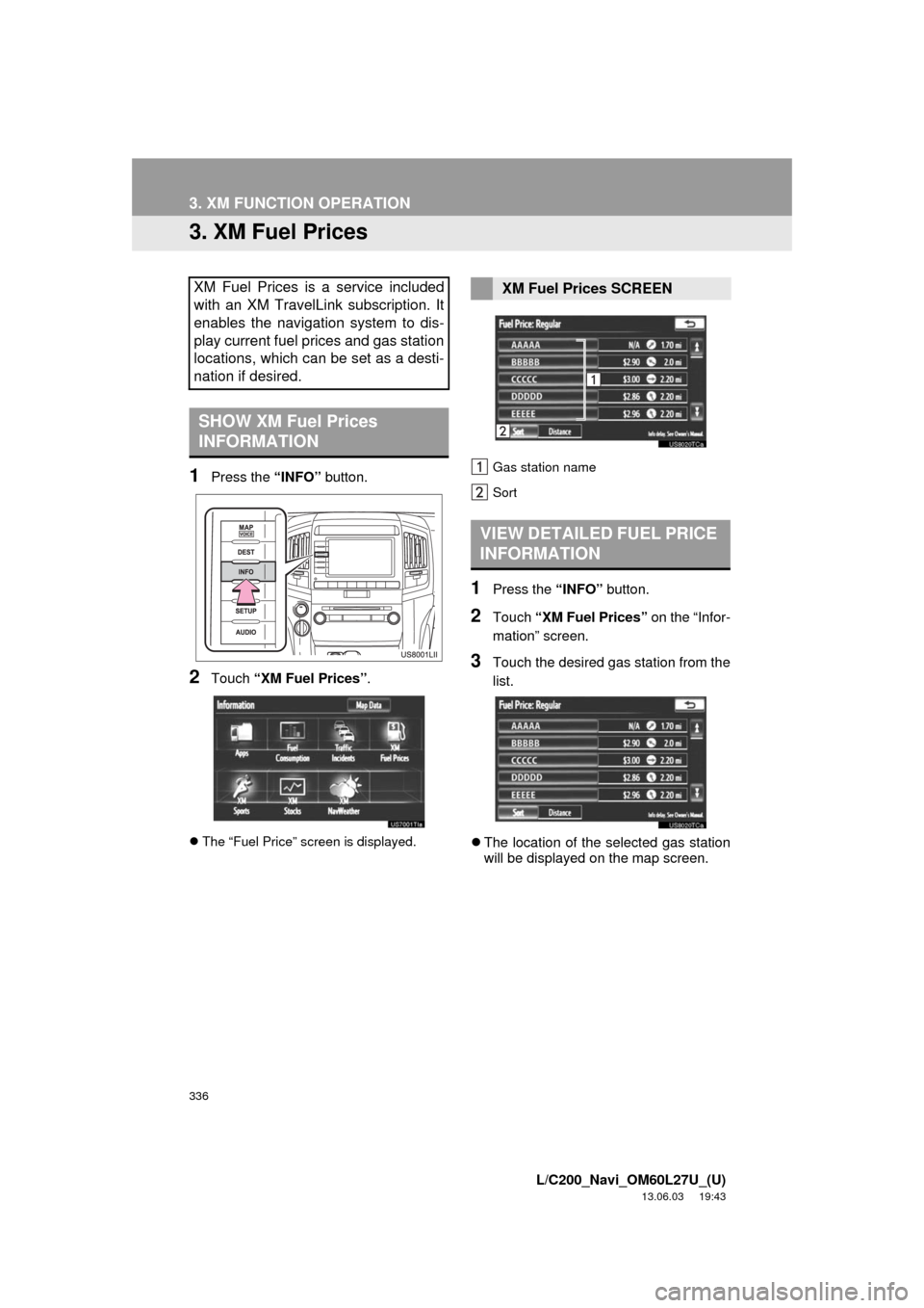 TOYOTA LAND CRUISER 2014 J200 Navigation Manual 336
3. XM FUNCTION OPERATION
L/C200_Navi_OM60L27U_(U)
13.06.03 19:43
3. XM Fuel Prices
1Press the “INFO” button.
2Touch “XM Fuel Prices”.
The “Fuel Price” screen is displayed.Gas st TOYOTA LAND CRUISER 2014 J200 Navigation Manual 336
3. XM FUNCTION OPERATION
L/C200_Navi_OM60L27U_(U)
13.06.03 19:43
3. XM Fuel Prices
1Press the “INFO” button.
2Touch “XM Fuel Prices”.
The “Fuel Price” screen is displayed.Gas st