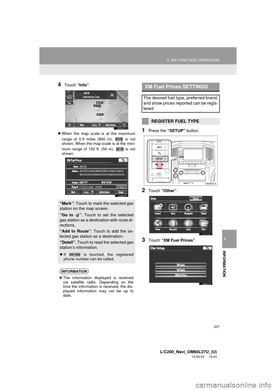 TOYOTA LAND CRUISER 2014 J200 Navigation Manual 337
3. XM FUNCTION OPERATION
8
INFORMATION
L/C200_Navi_OM60L27U_(U)
13.06.03 19:43
4Touch “Info”.
When the map scale is at the maximum
range of 0.5 miles (800 m), is not
shown. When the m TOYOTA LAND CRUISER 2014 J200 Navigation Manual 337
3. XM FUNCTION OPERATION
8
INFORMATION
L/C200_Navi_OM60L27U_(U)
13.06.03 19:43
4Touch “Info”.
When the map scale is at the maximum
range of 0.5 miles (800 m), is not
shown. When the m
