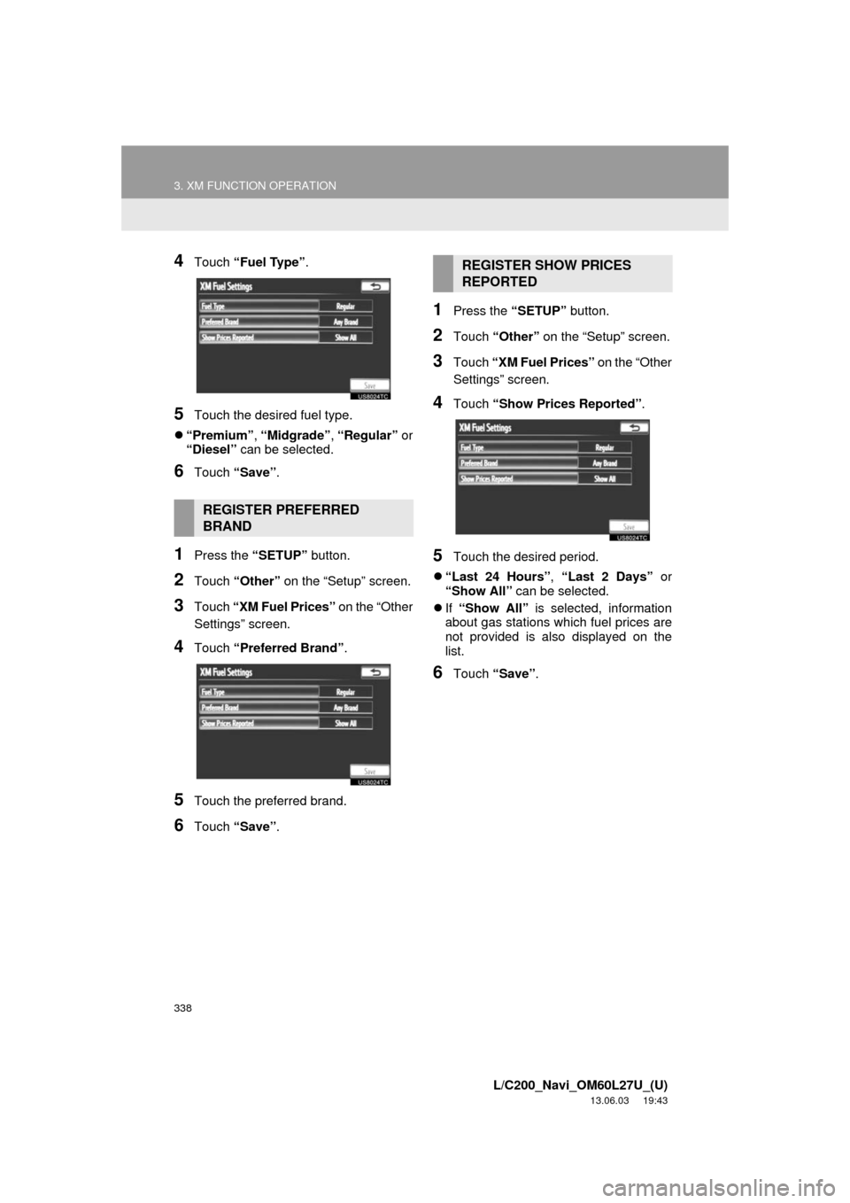 TOYOTA LAND CRUISER 2014 J200 Navigation Manual 338
3. XM FUNCTION OPERATION
L/C200_Navi_OM60L27U_(U)
13.06.03 19:43
4Touch “Fuel Type”.
5Touch the desired fuel type.
“Premium”, “Midgrade”, “Regular” or
“Diesel” can be se TOYOTA LAND CRUISER 2014 J200 Navigation Manual 338
3. XM FUNCTION OPERATION
L/C200_Navi_OM60L27U_(U)
13.06.03 19:43
4Touch “Fuel Type”.
5Touch the desired fuel type.
“Premium”, “Midgrade”, “Regular” or
“Diesel” can be se