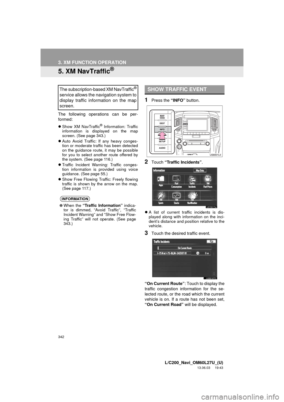 TOYOTA LAND CRUISER 2014 J200 Navigation Manual 342
3. XM FUNCTION OPERATION
L/C200_Navi_OM60L27U_(U)
13.06.03 19:43
5. XM NavTraffic®
The following operations can be per-
formed:
Show XM NavTraffic® Information: Traffic
information is dis TOYOTA LAND CRUISER 2014 J200 Navigation Manual 342
3. XM FUNCTION OPERATION
L/C200_Navi_OM60L27U_(U)
13.06.03 19:43
5. XM NavTraffic®
The following operations can be per-
formed:
Show XM NavTraffic® Information: Traffic
information is dis