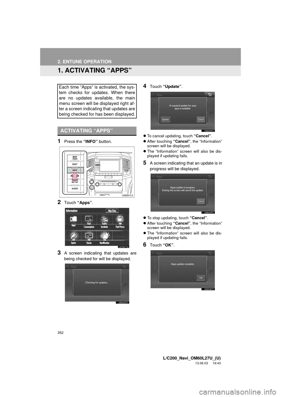 TOYOTA LAND CRUISER 2014 J200 Navigation Manual 352
L/C200_Navi_OM60L27U_(U)
13.06.03 19:43
2. ENTUNE OPERATION
1. ACTIVATING “APPS”
1Press the “INFO” button.
2Touch “Apps”.
3A screen indicating that updates are
being checked for wi TOYOTA LAND CRUISER 2014 J200 Navigation Manual 352
L/C200_Navi_OM60L27U_(U)
13.06.03 19:43
2. ENTUNE OPERATION
1. ACTIVATING “APPS”
1Press the “INFO” button.
2Touch “Apps”.
3A screen indicating that updates are
being checked for wi