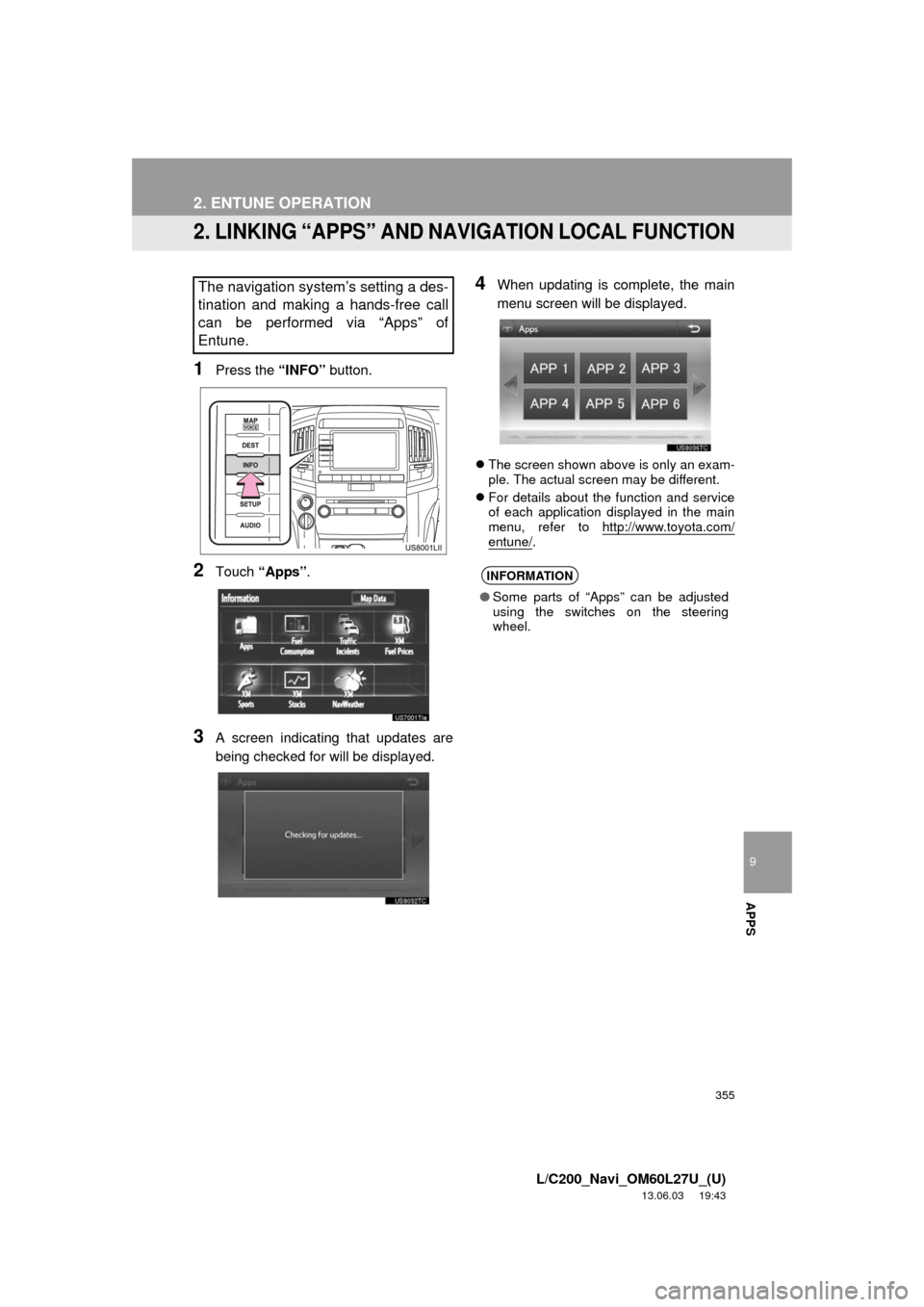 TOYOTA LAND CRUISER 2014 J200 Navigation Manual 355
2. ENTUNE OPERATION
9
APPS
L/C200_Navi_OM60L27U_(U)
13.06.03 19:43
2. LINKING “APPS” AND NAVIGATION LOCAL FUNCTION
1Press the “INFO” button.
2Touch “Apps”.
3A screen indicating tha TOYOTA LAND CRUISER 2014 J200 Navigation Manual 355
2. ENTUNE OPERATION
9
APPS
L/C200_Navi_OM60L27U_(U)
13.06.03 19:43
2. LINKING “APPS” AND NAVIGATION LOCAL FUNCTION
1Press the “INFO” button.
2Touch “Apps”.
3A screen indicating tha