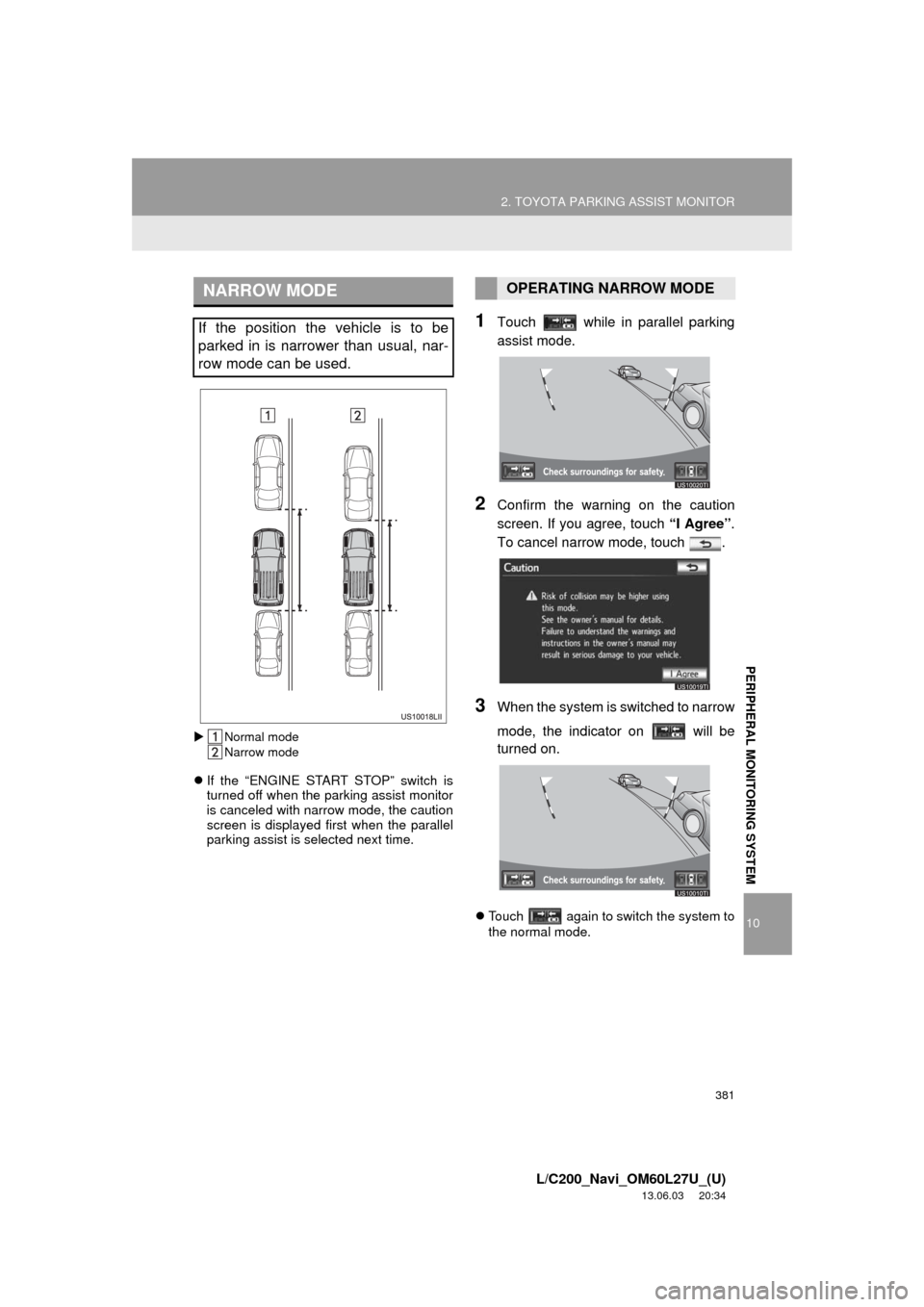 TOYOTA LAND CRUISER 2014 J200 Navigation Manual 381
2. TOYOTA PARKING ASSIST MONITOR
10
PERIPHERAL MONITORING SYSTEM
L/C200_Navi_OM60L27U_(U)
13.06.03 20:34
Normal mode
Narrow mode
If the “ENGINE START STOP” switch is
turned off when TOYOTA LAND CRUISER 2014 J200 Navigation Manual 381
2. TOYOTA PARKING ASSIST MONITOR
10
PERIPHERAL MONITORING SYSTEM
L/C200_Navi_OM60L27U_(U)
13.06.03 20:34
Normal mode
Narrow mode
If the “ENGINE START STOP” switch is
turned off when