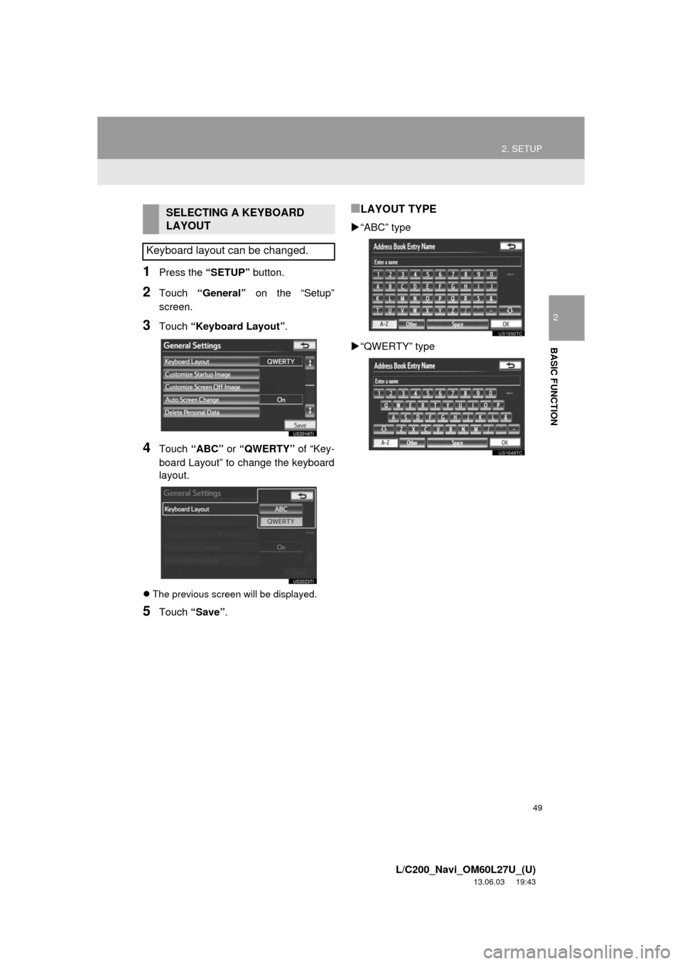 TOYOTA LAND CRUISER 2014 J200 Navigation Manual 49
2. SETUP
2
BASIC FUNCTION
L/C200_Navi_OM60L27U_(U)
13.06.03 19:43
1Press the “SETUP” button.
2Touch “General” on the “Setup”
screen.
3Touch “Keyboard Layout”.
4Touch “ABC” o TOYOTA LAND CRUISER 2014 J200 Navigation Manual 49
2. SETUP
2
BASIC FUNCTION
L/C200_Navi_OM60L27U_(U)
13.06.03 19:43
1Press the “SETUP” button.
2Touch “General” on the “Setup”
screen.
3Touch “Keyboard Layout”.
4Touch “ABC” o