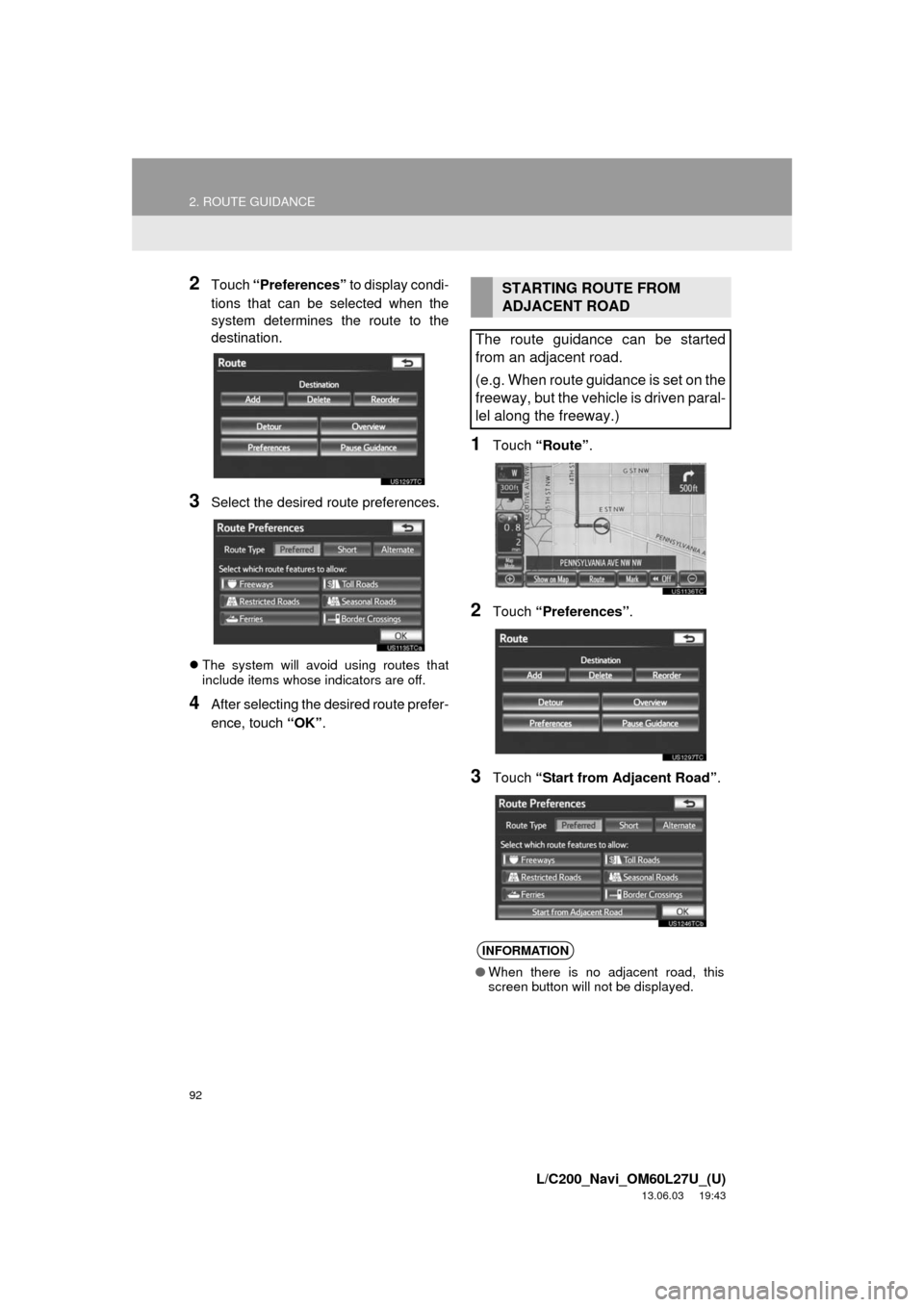 TOYOTA LAND CRUISER 2014 J200 Navigation Manual 92
2. ROUTE GUIDANCE
L/C200_Navi_OM60L27U_(U)
13.06.03 19:43
2Touch “Preferences” to display condi-
tions that can be selected when the
system determines the route to the
destination.
3Select TOYOTA LAND CRUISER 2014 J200 Navigation Manual 92
2. ROUTE GUIDANCE
L/C200_Navi_OM60L27U_(U)
13.06.03 19:43
2Touch “Preferences” to display condi-
tions that can be selected when the
system determines the route to the
destination.
3Select