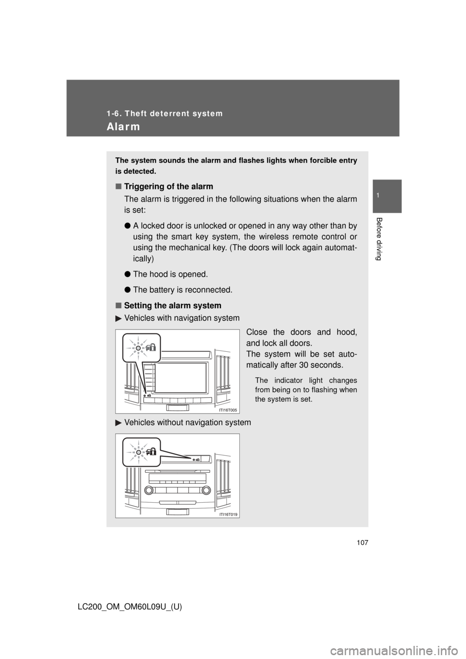 TOYOTA LAND CRUISER 2014 J200 Owners Manual 107
1
1-6. Theft deterrent system
Before driving
LC200_OM_OM60L09U_(U)
Alarm
The system sounds the alarm and flashes lights when forcible entry
is detected.
■ Triggering of the alarm
The alarm is tr