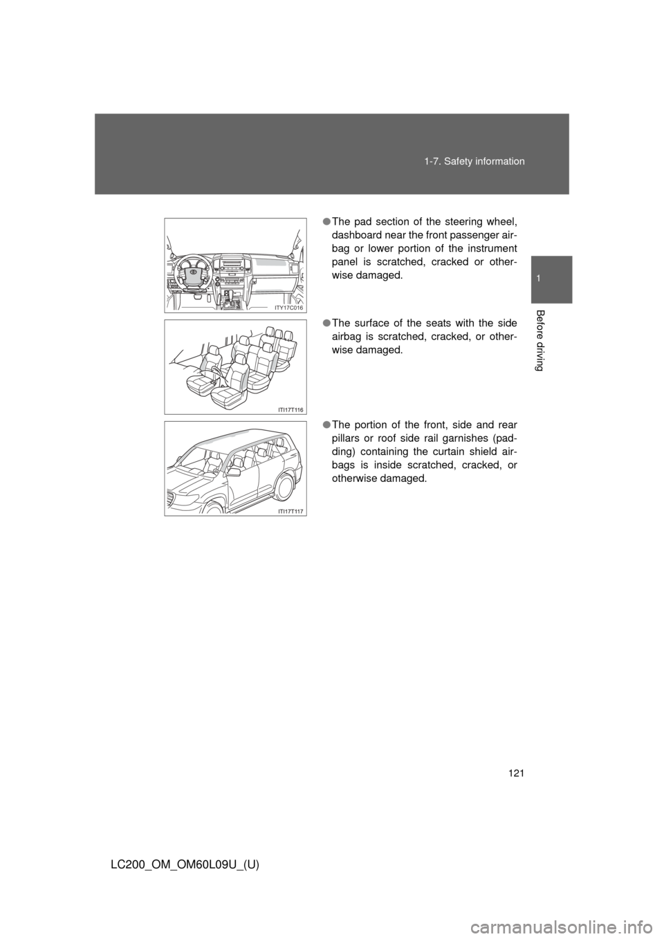 TOYOTA LAND CRUISER 2014 J200 Owners Manual 121
1-7. Safety information
1
Before driving
LC200_OM_OM60L09U_(U)
●
The pad section of the steering wheel,
dashboard near the front passenger air-
bag or lower portion of the instrument
panel is sc TOYOTA LAND CRUISER 2014 J200 Owners Manual 121
1-7. Safety information
1
Before driving
LC200_OM_OM60L09U_(U)
●
The pad section of the steering wheel,
dashboard near the front passenger air-
bag or lower portion of the instrument
panel is sc